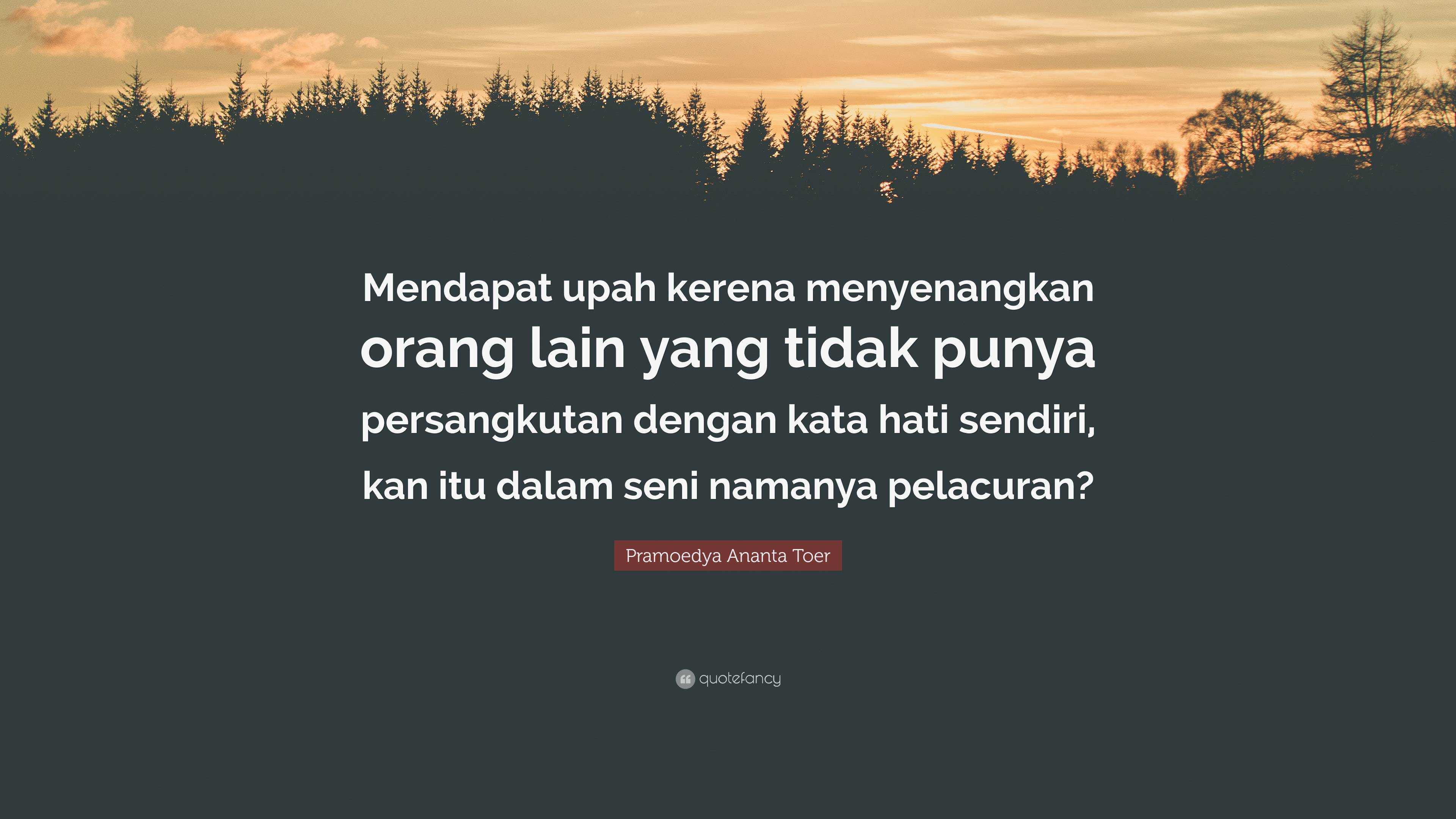 Pramoedya Ananta Toer Quote: “Mendapat Upah Kerena Menyenangkan Orang ...