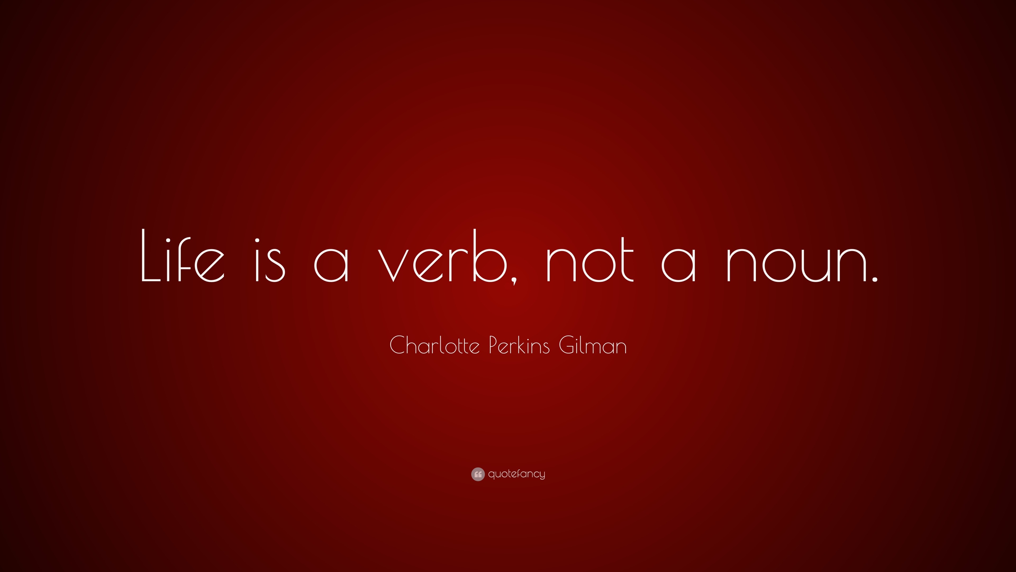 charlotte-perkins-gilman-quote-life-is-a-verb-not-a-noun