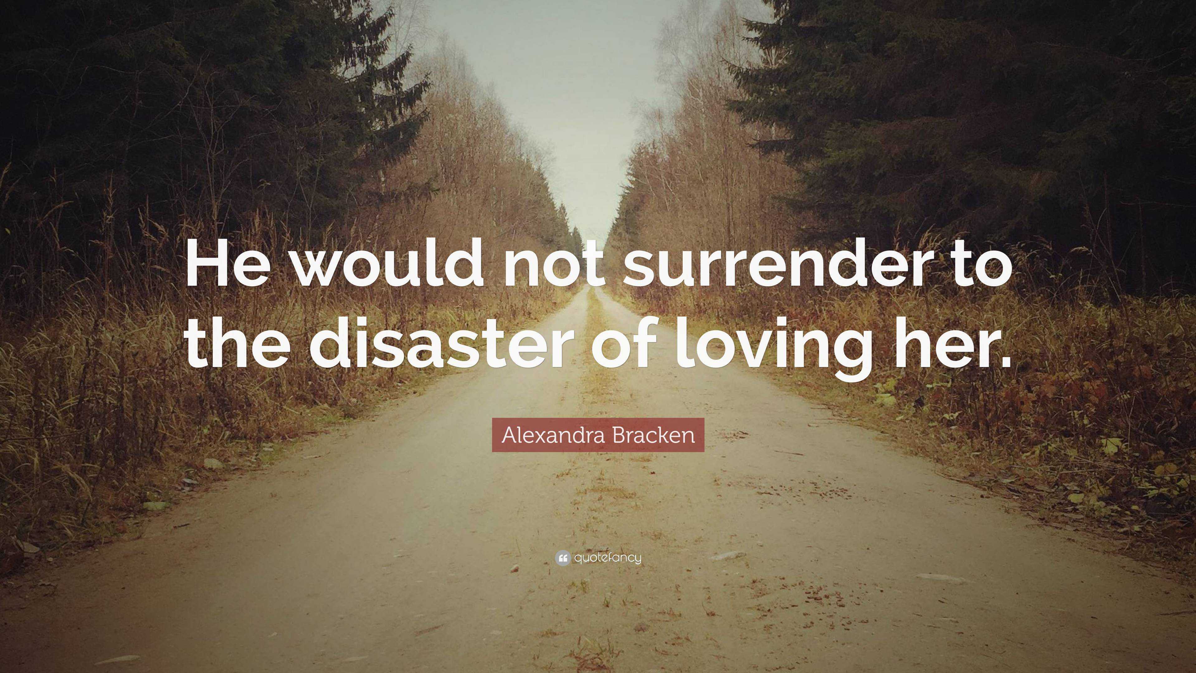 Alexandra Bracken Quote “he Would Not Surrender To The Disaster Of Loving Her” 