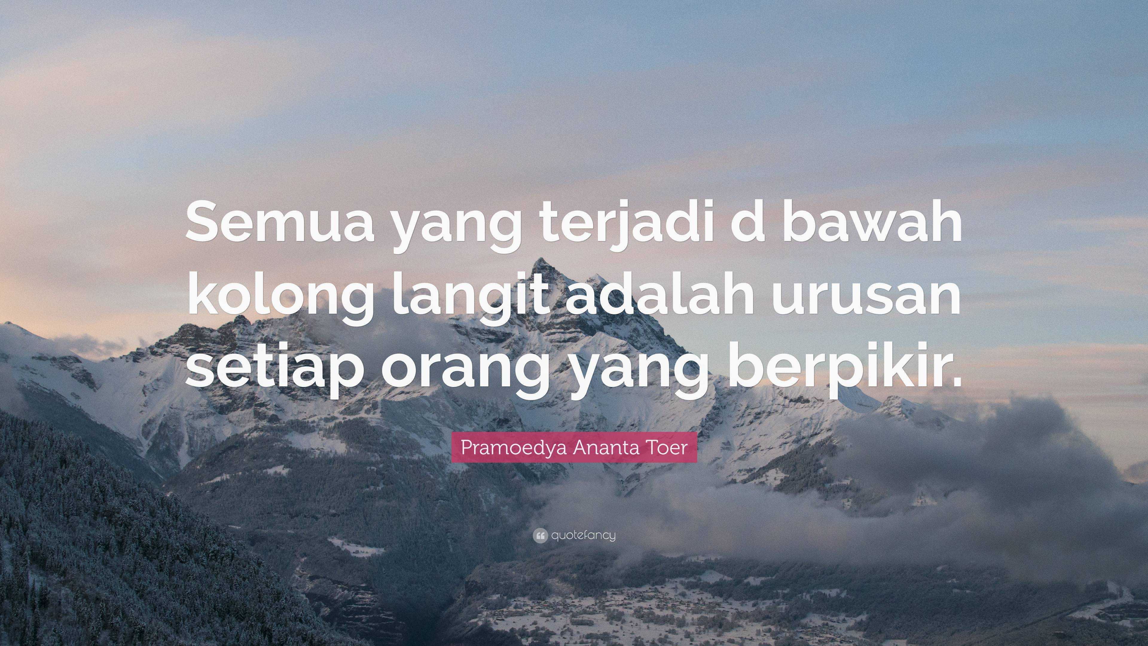 Pramoedya Ananta Toer Quote: “semua Yang Terjadi D Bawah Kolong Langit 