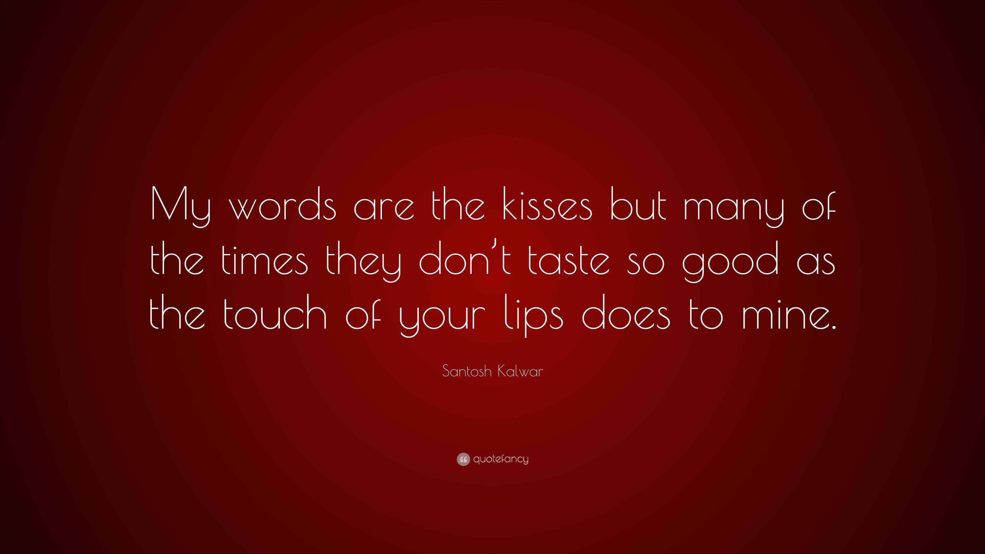 Santosh Kalwar Quote “My words are the kisses but many of the times