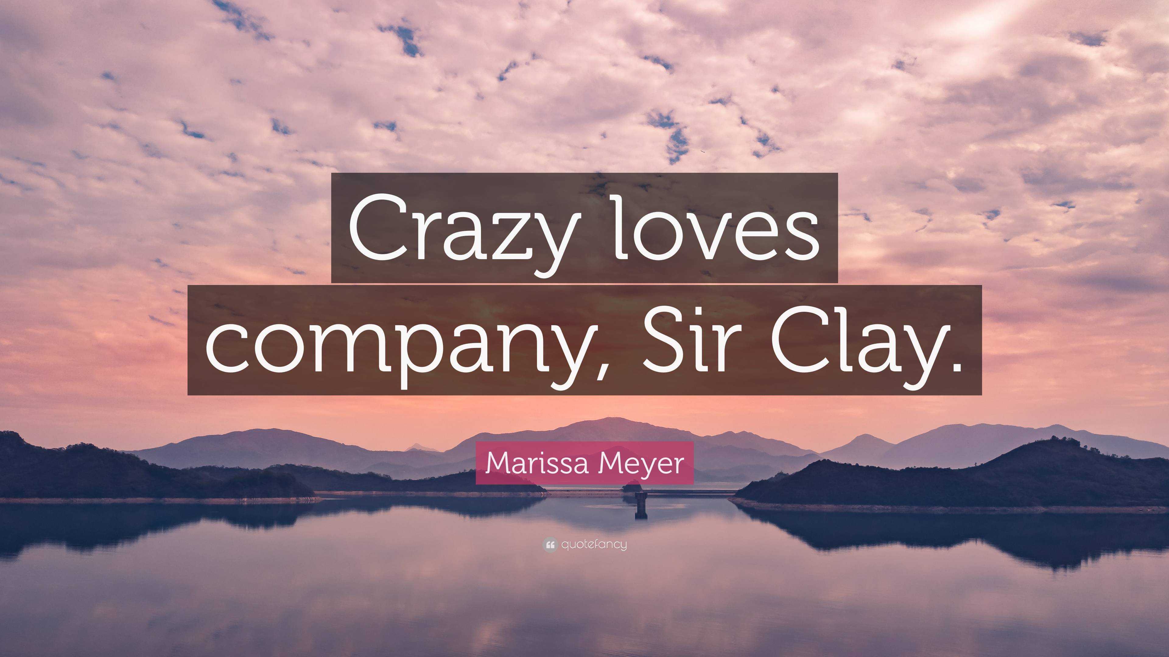 Marissa Meyer Quote пїЅCrazy loves company, Sir Clay.пїЅ photo