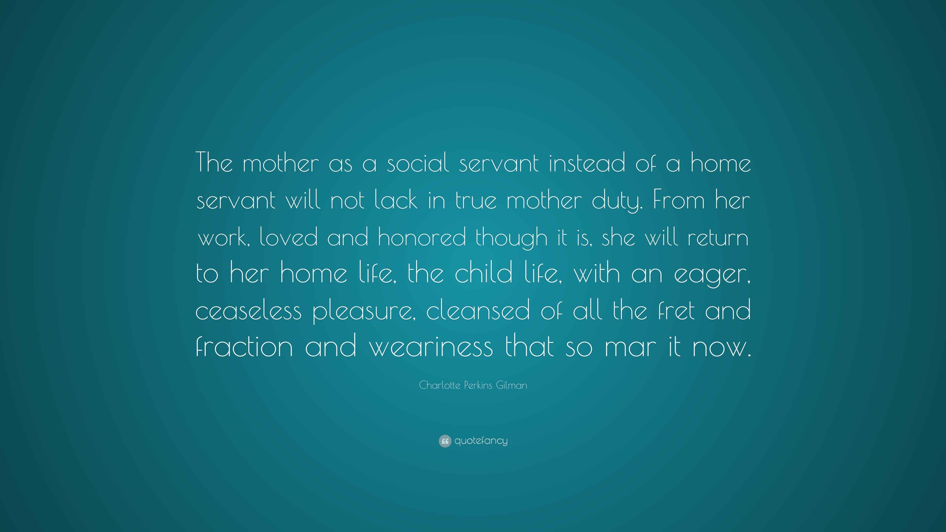 Charlotte Perkins Gilman Quote “The mother as a social servant instead