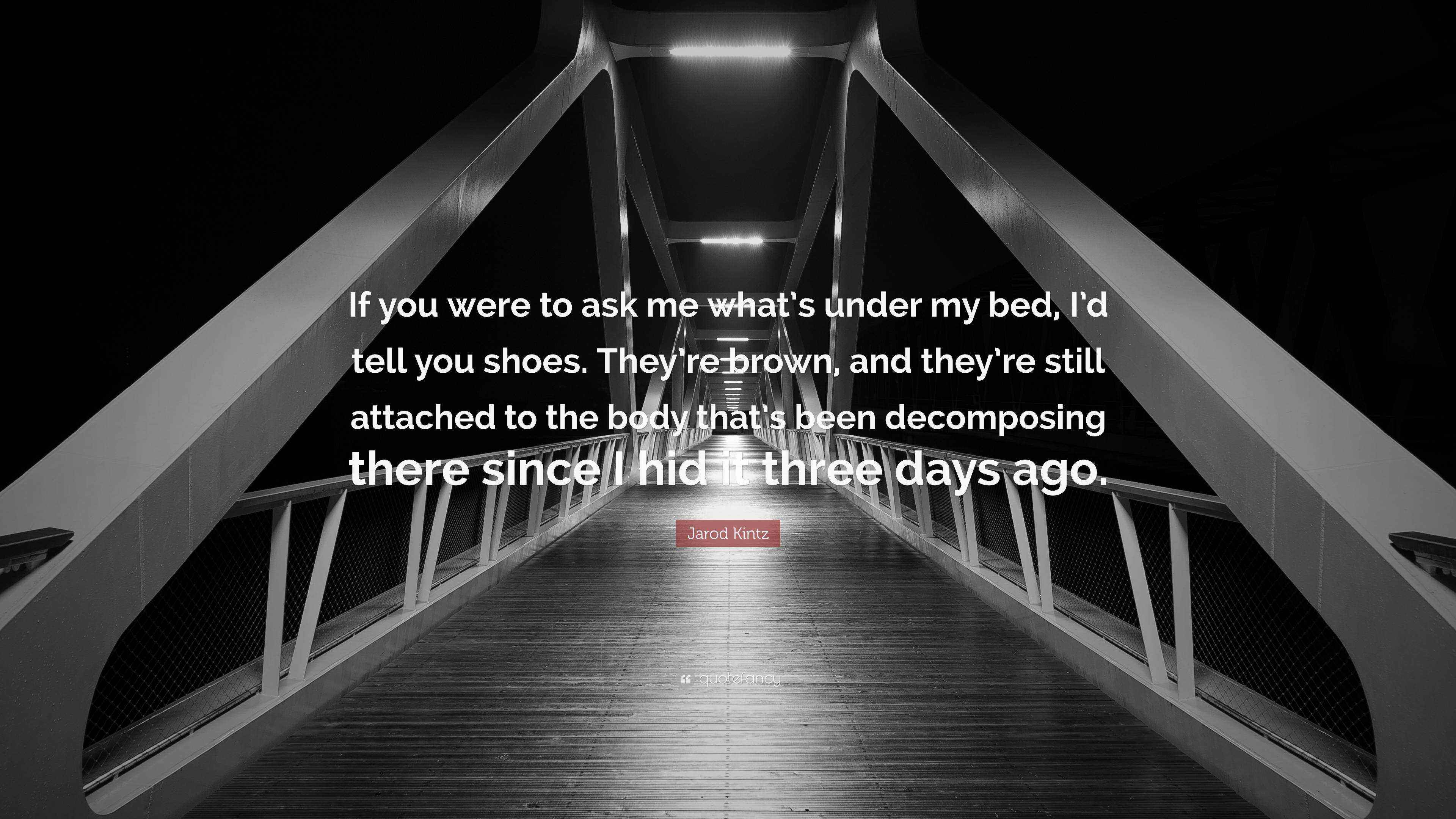 Jarod Kintz Quote “If you were to ask me what’s under my bed, I’d tell