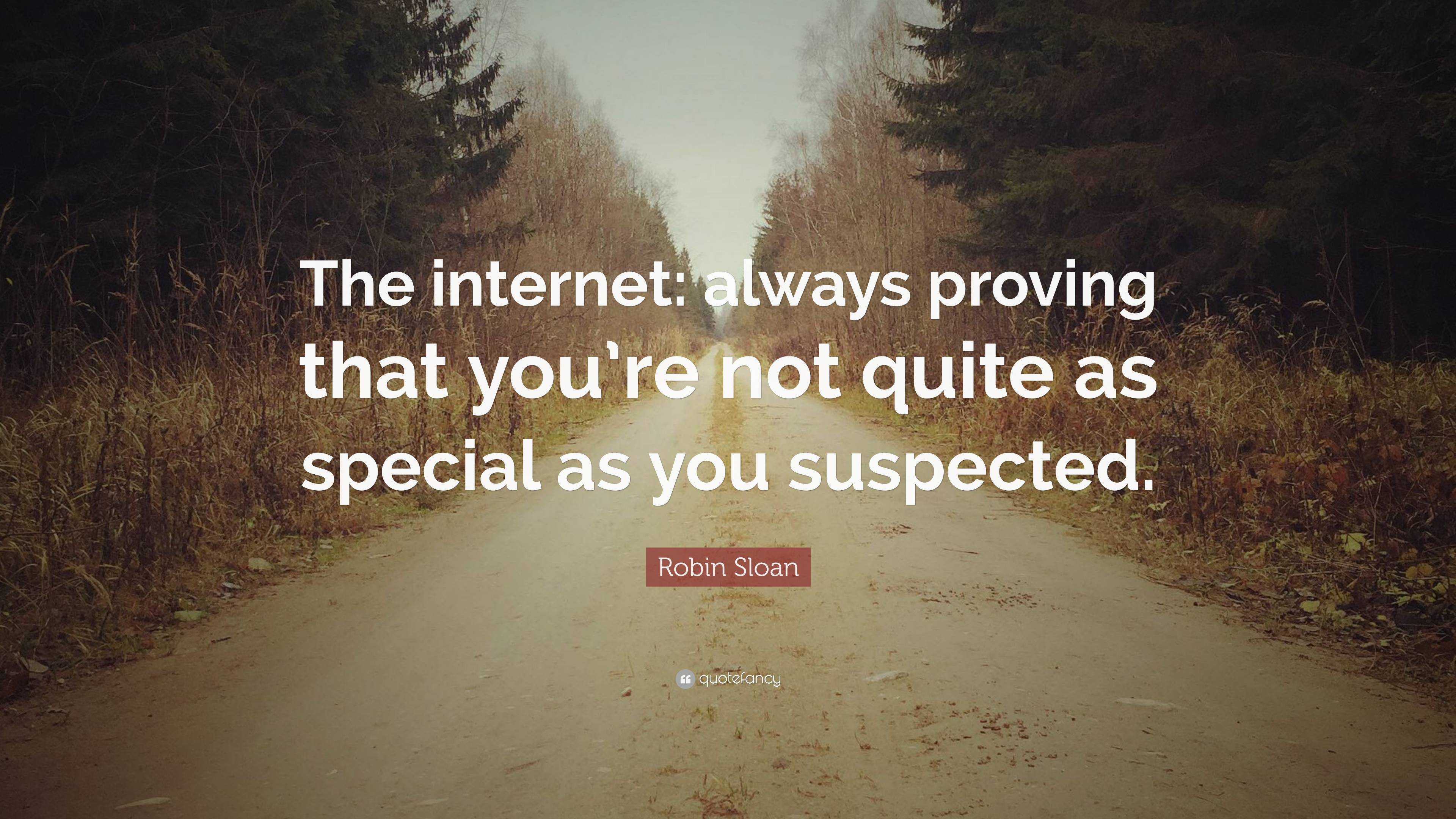 Robin Sloan Quote: “The internet: always that you're not quite as as you