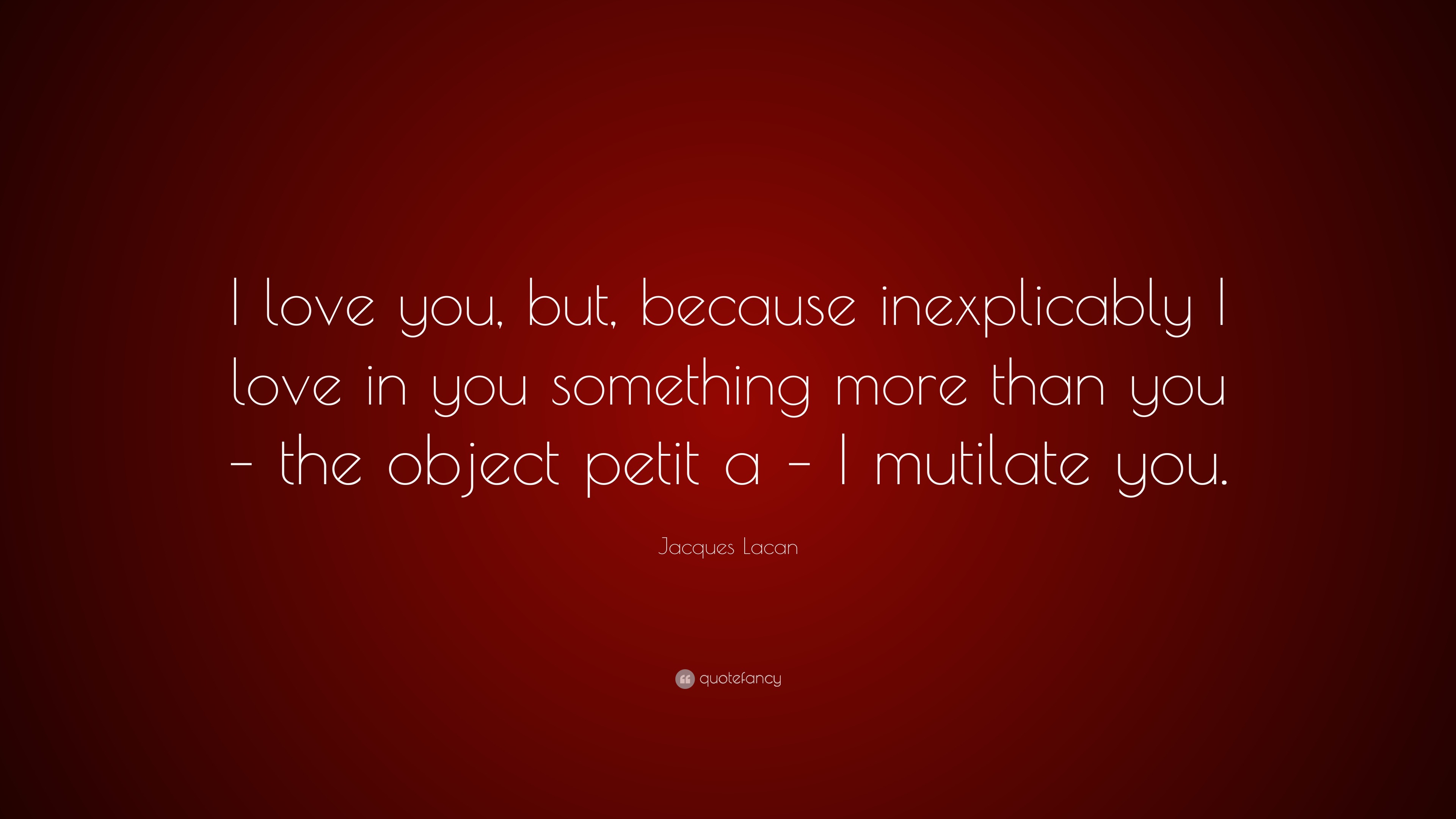 Jacques Lacan Quote: “I love you, but, because inexplicably I love in ...