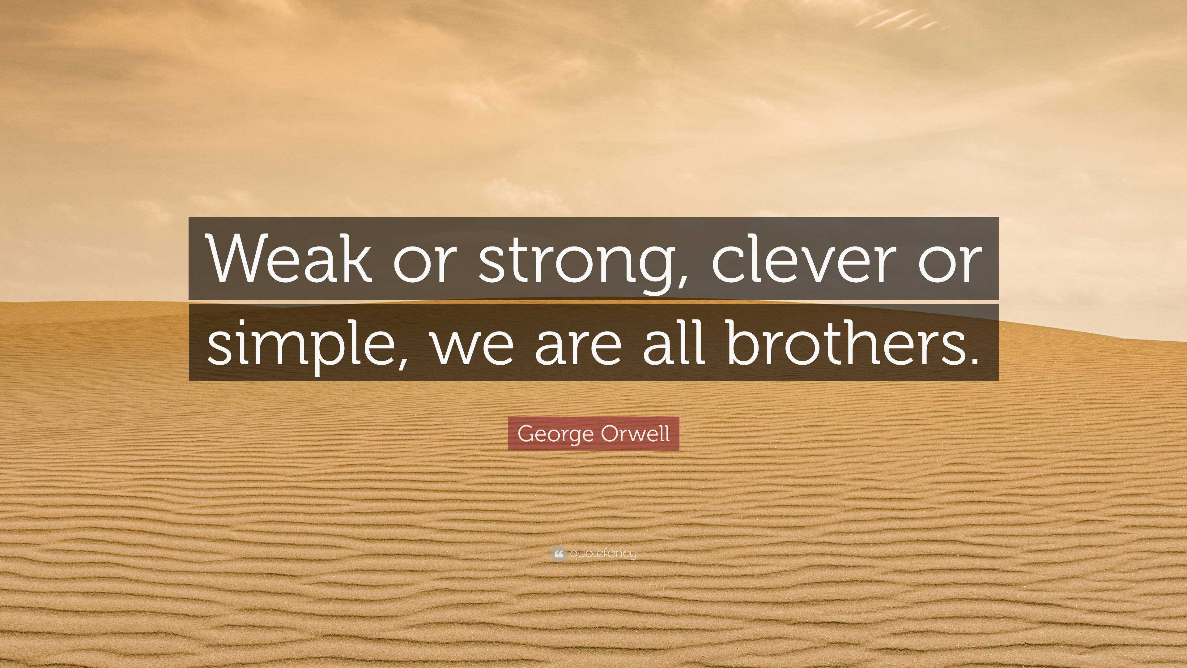 george-orwell-quote-weak-or-strong-clever-or-simple-we-are-all