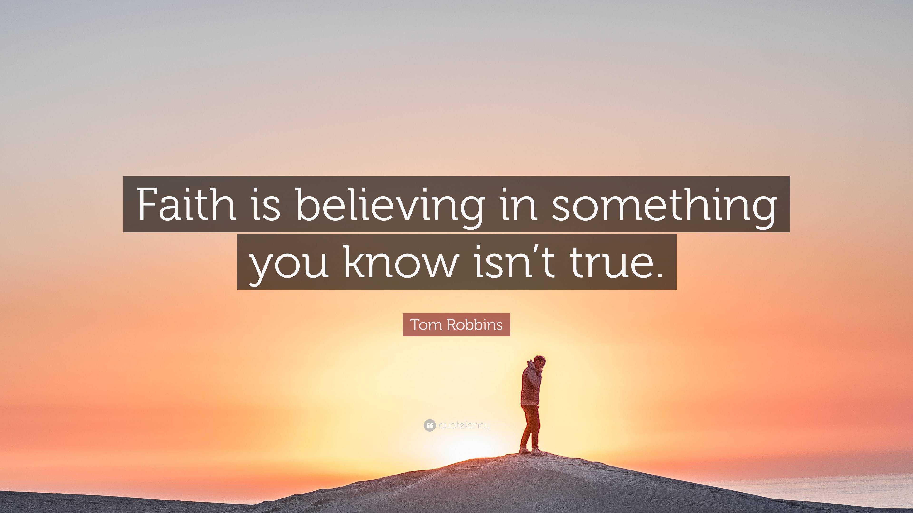 Tom Robbins Quote: “Faith is believing in something you know isn’t true.”