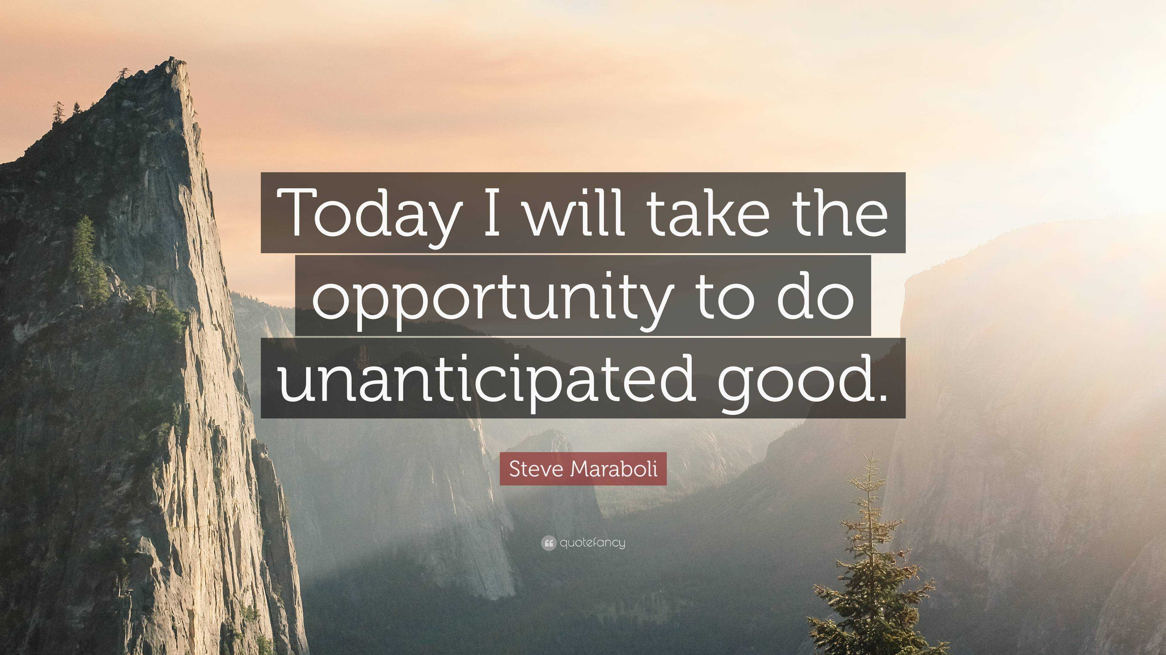 Steve Maraboli Quote: “Today I will take the opportunity to do ...