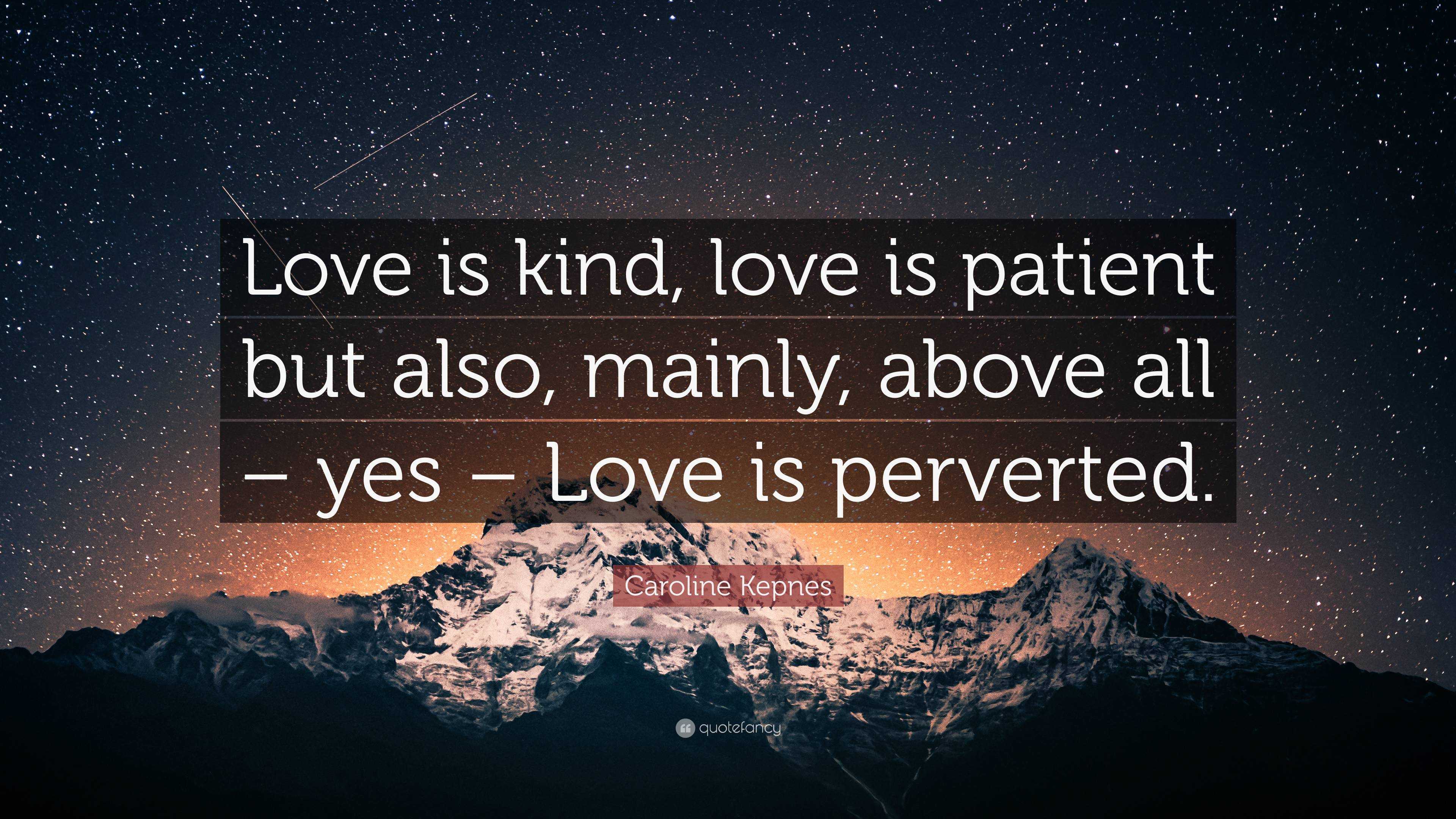 Caroline Kepnes Quote: “Love is kind, love is patient but also, mainly ...