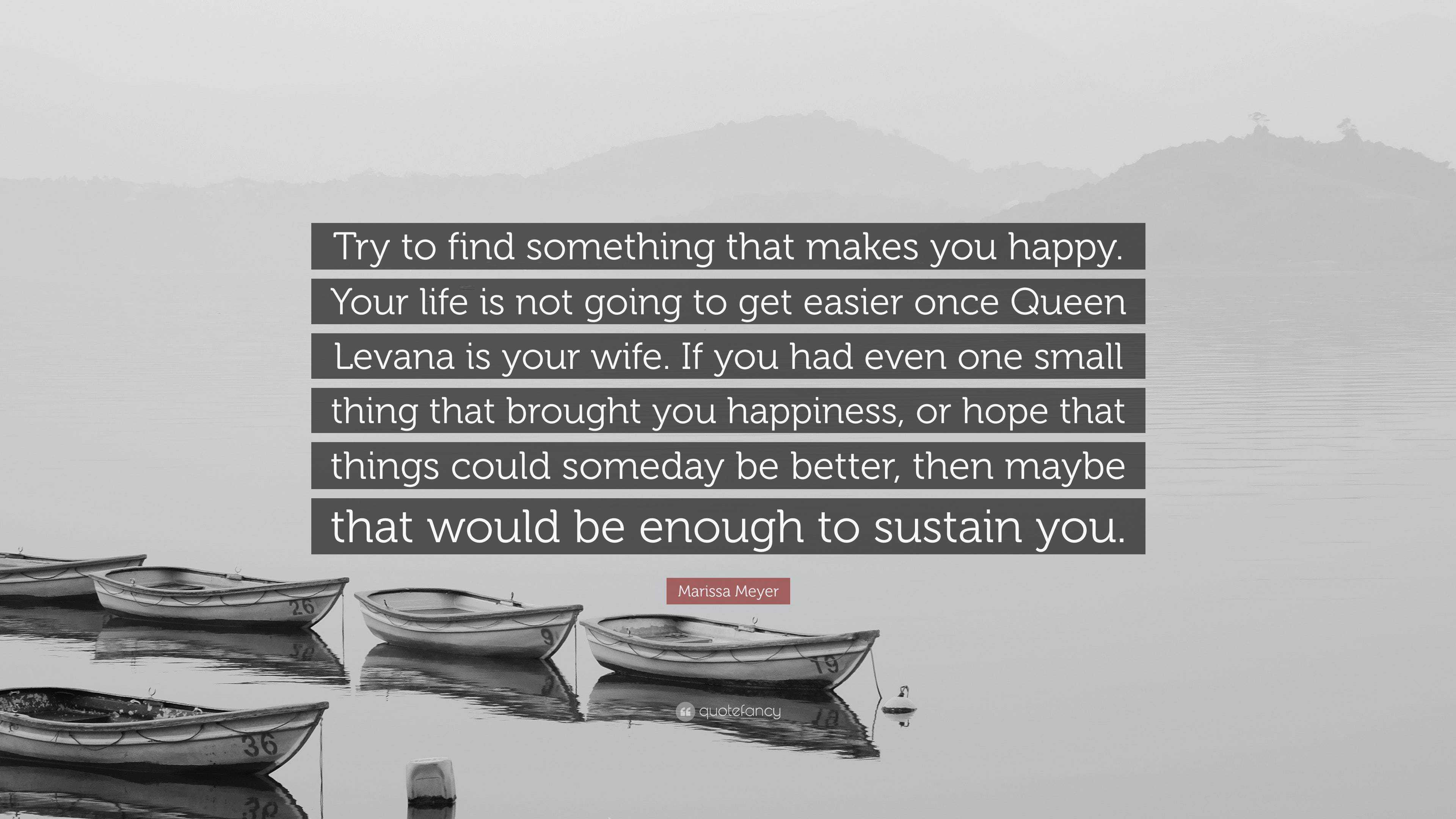 https://quotefancy.com/media/wallpaper/3840x2160/6386465-Marissa-Meyer-Quote-Try-to-find-something-that-makes-you-happy.jpg