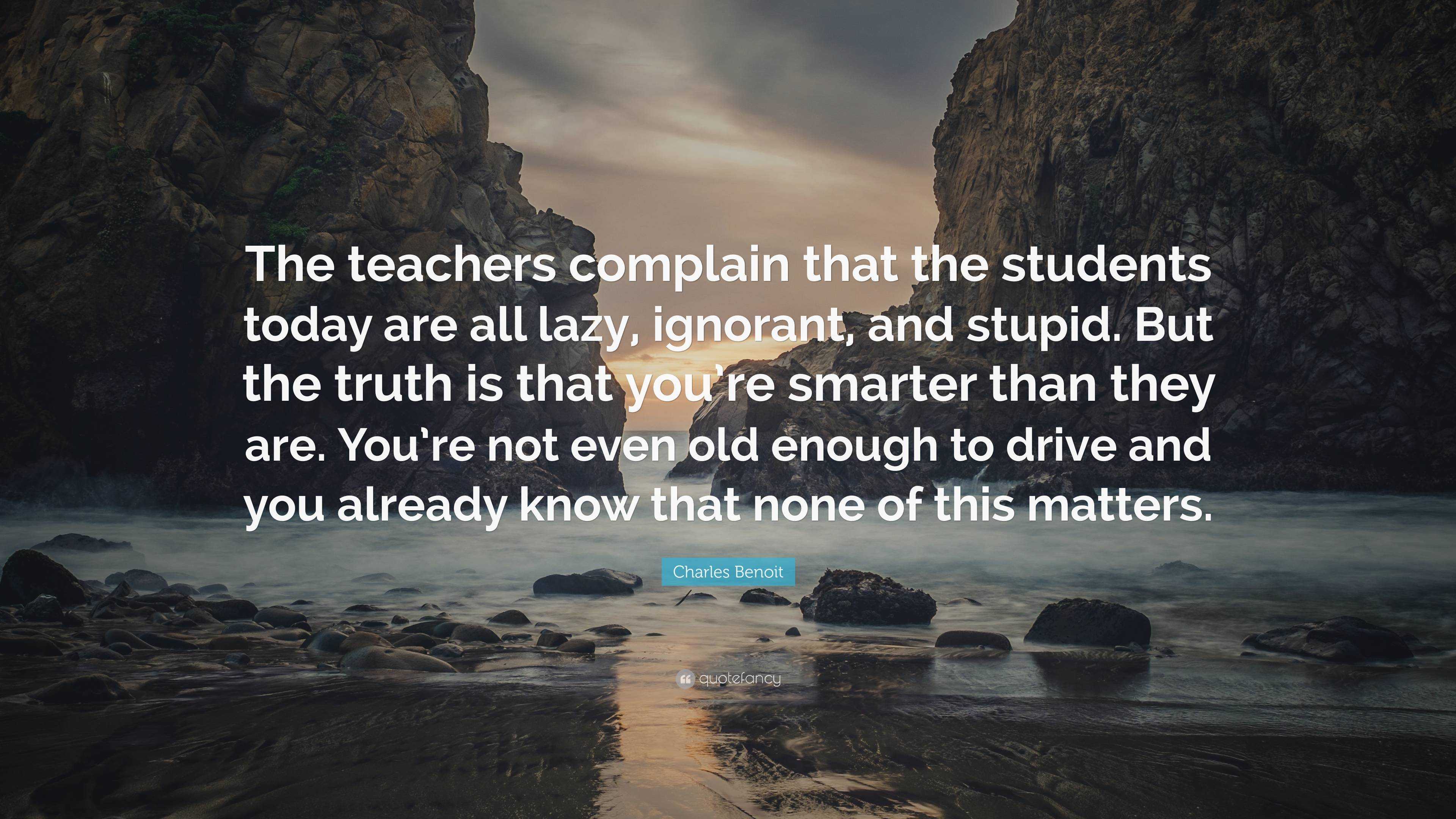 Charles Benoit Quote: “The teachers complain that the students today ...