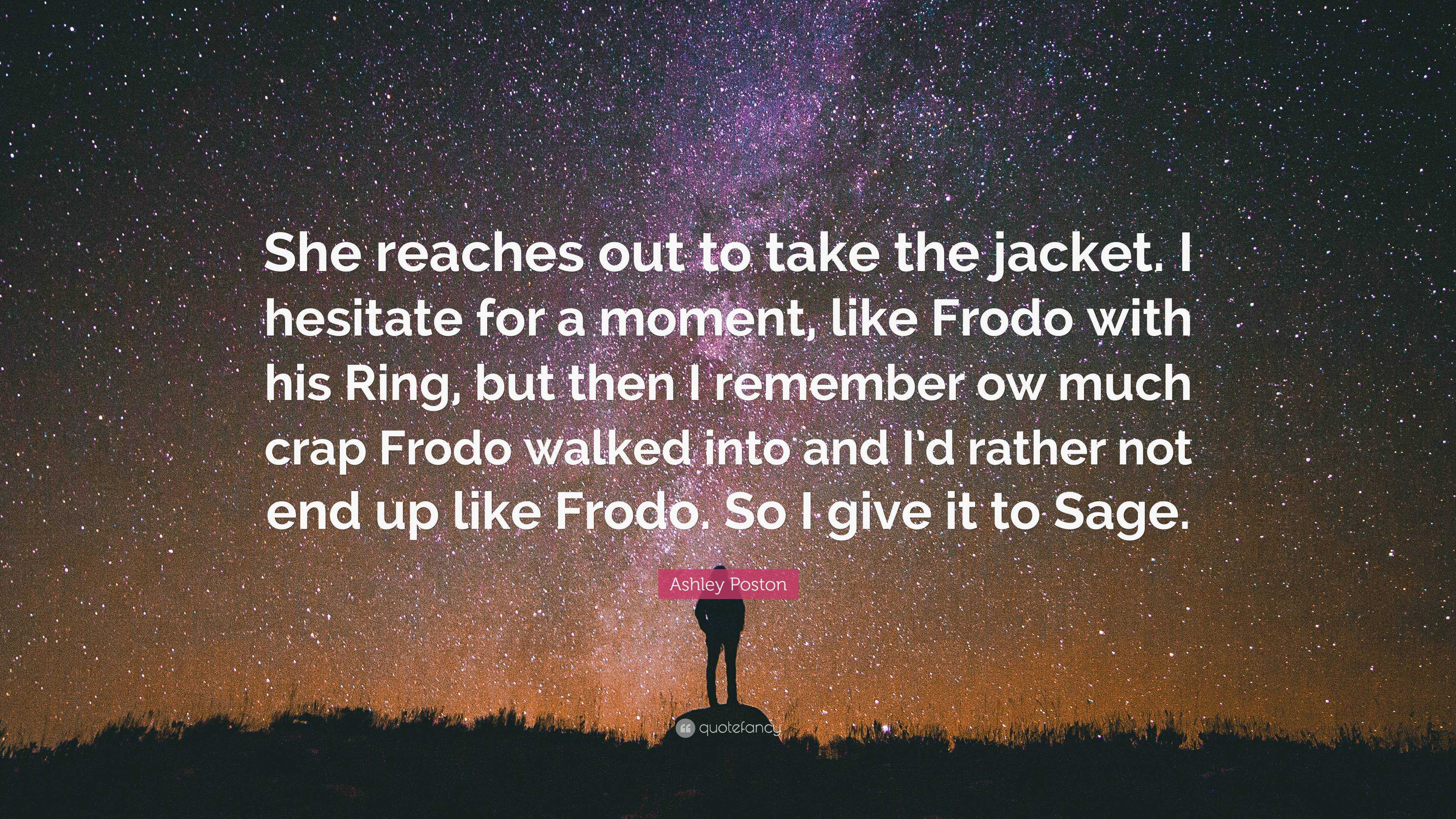 Ashley Poston Quote She Reaches Out To Take The Jacket I Hesitate For A Moment Like Frodo With His Ring But Then I Remember Ow Much Crap