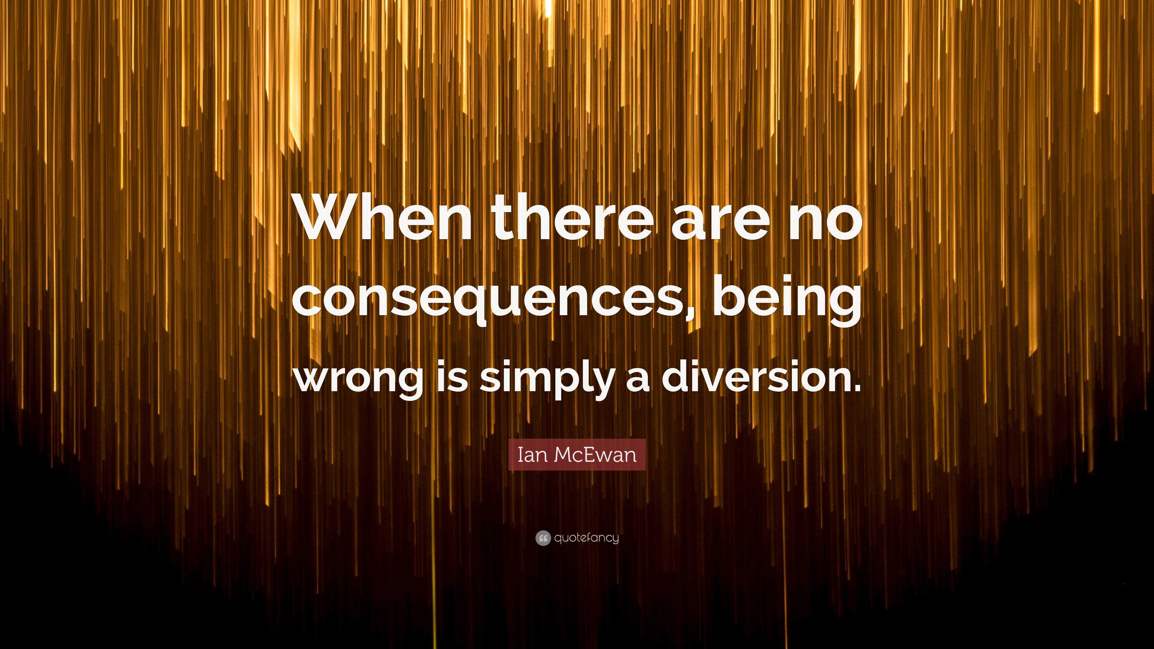 ian-mcewan-quote-when-there-are-no-consequences-being-wrong-is