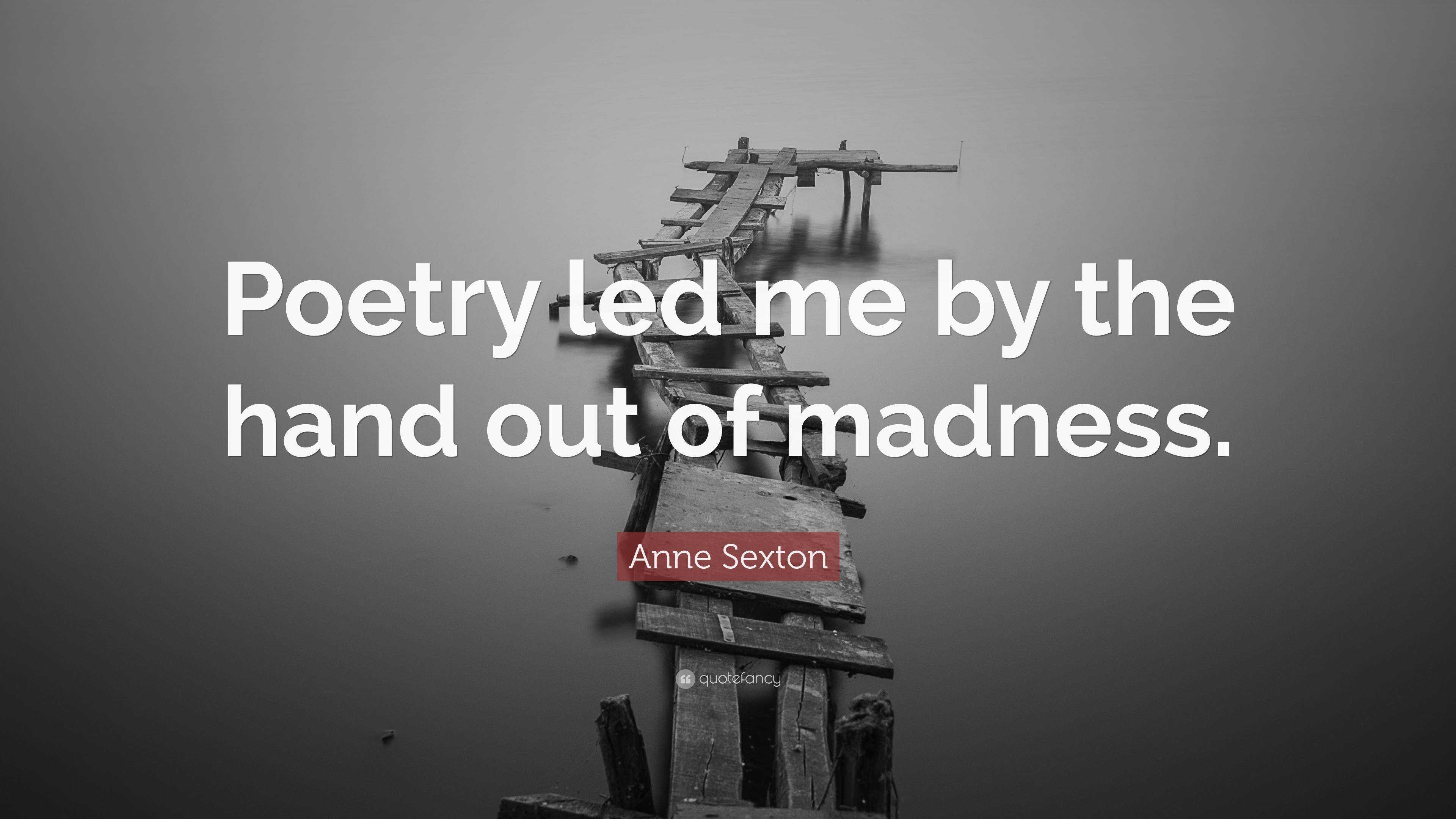 Anne Sexton Quote: “Poetry led me by the hand out of madness.”