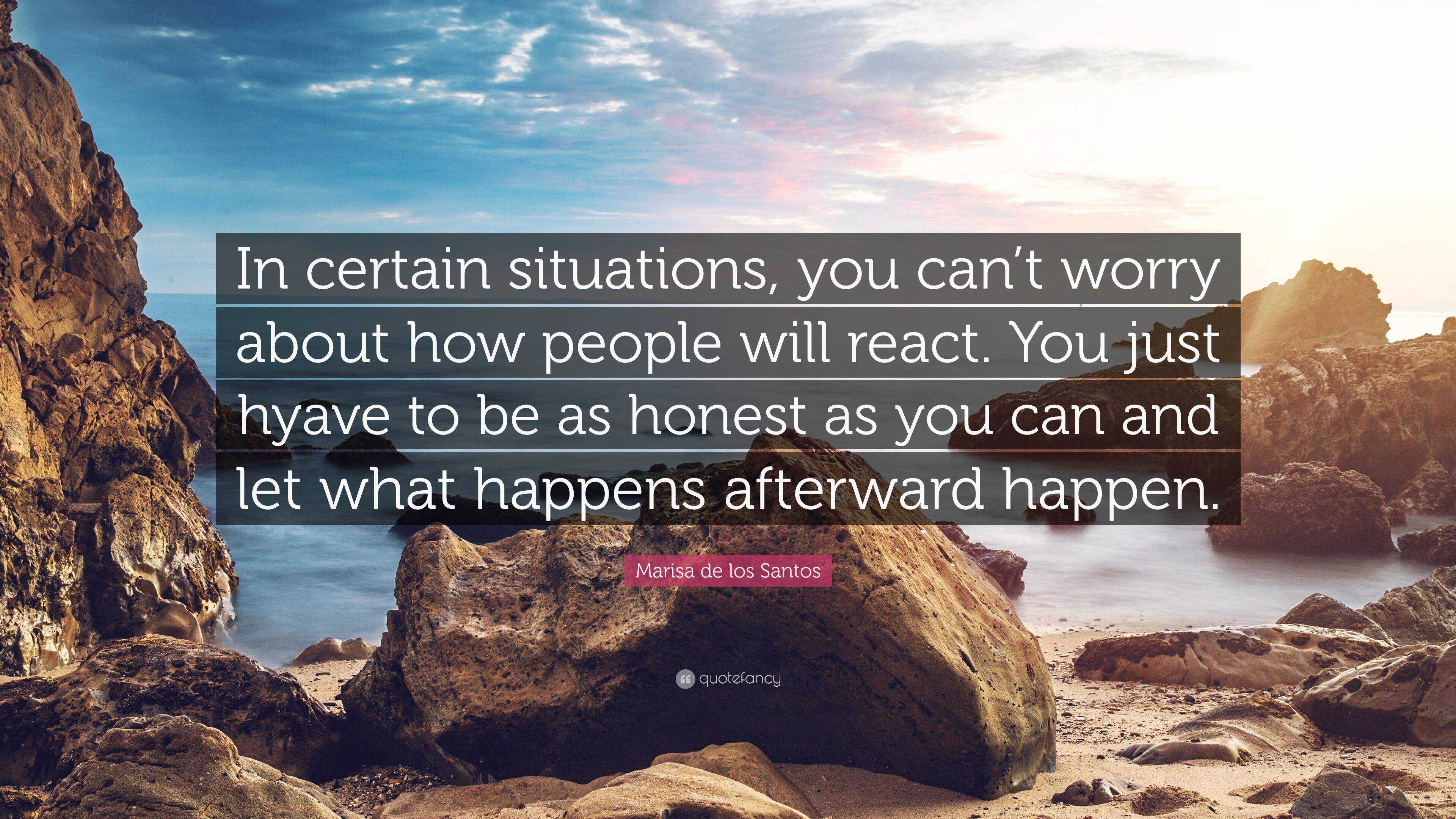 Marisa de los Santos Quote: “In certain situations, you can’t worry ...