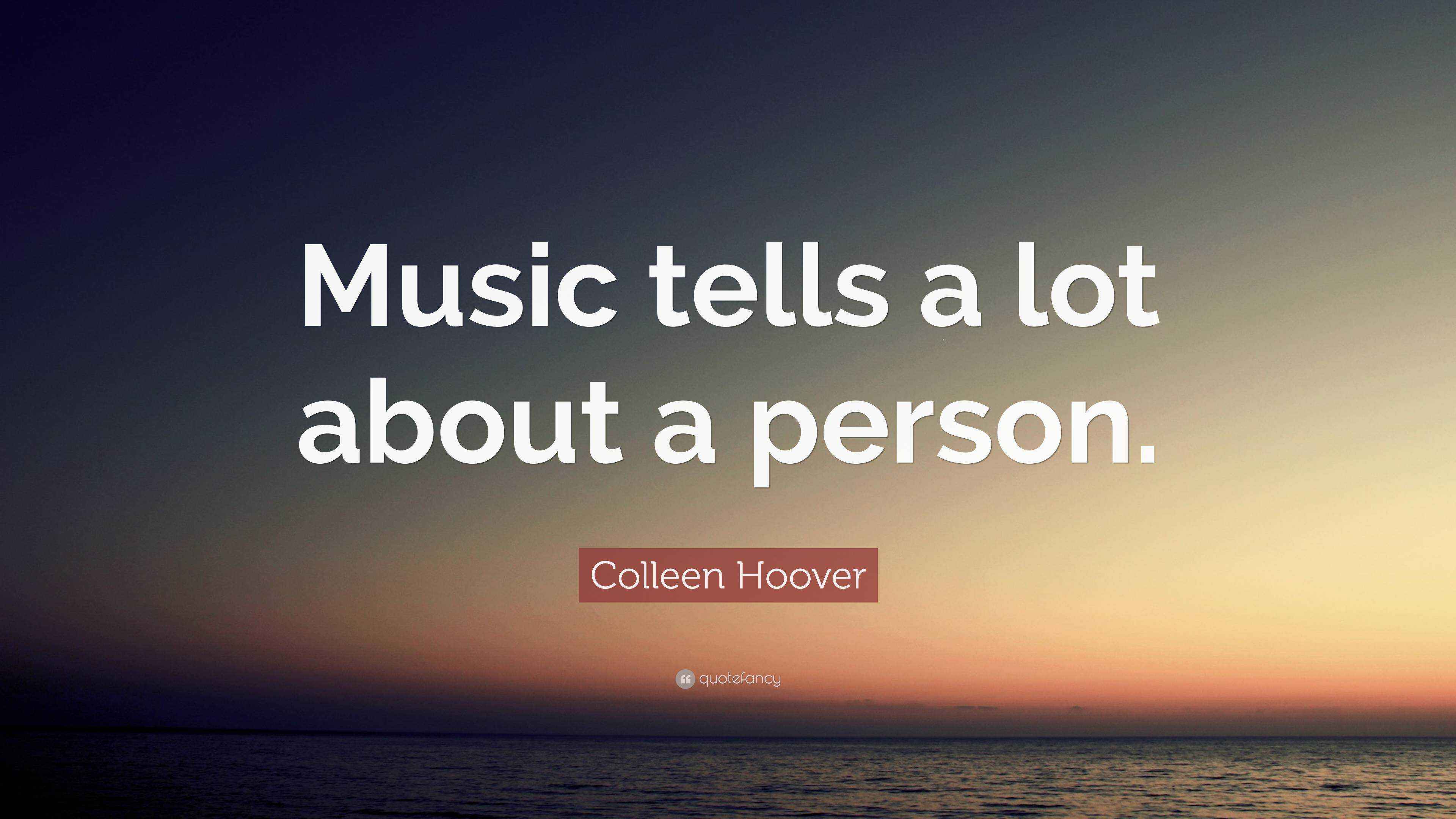 Colleen Hoover Quote “Music tells a lot about a person.”