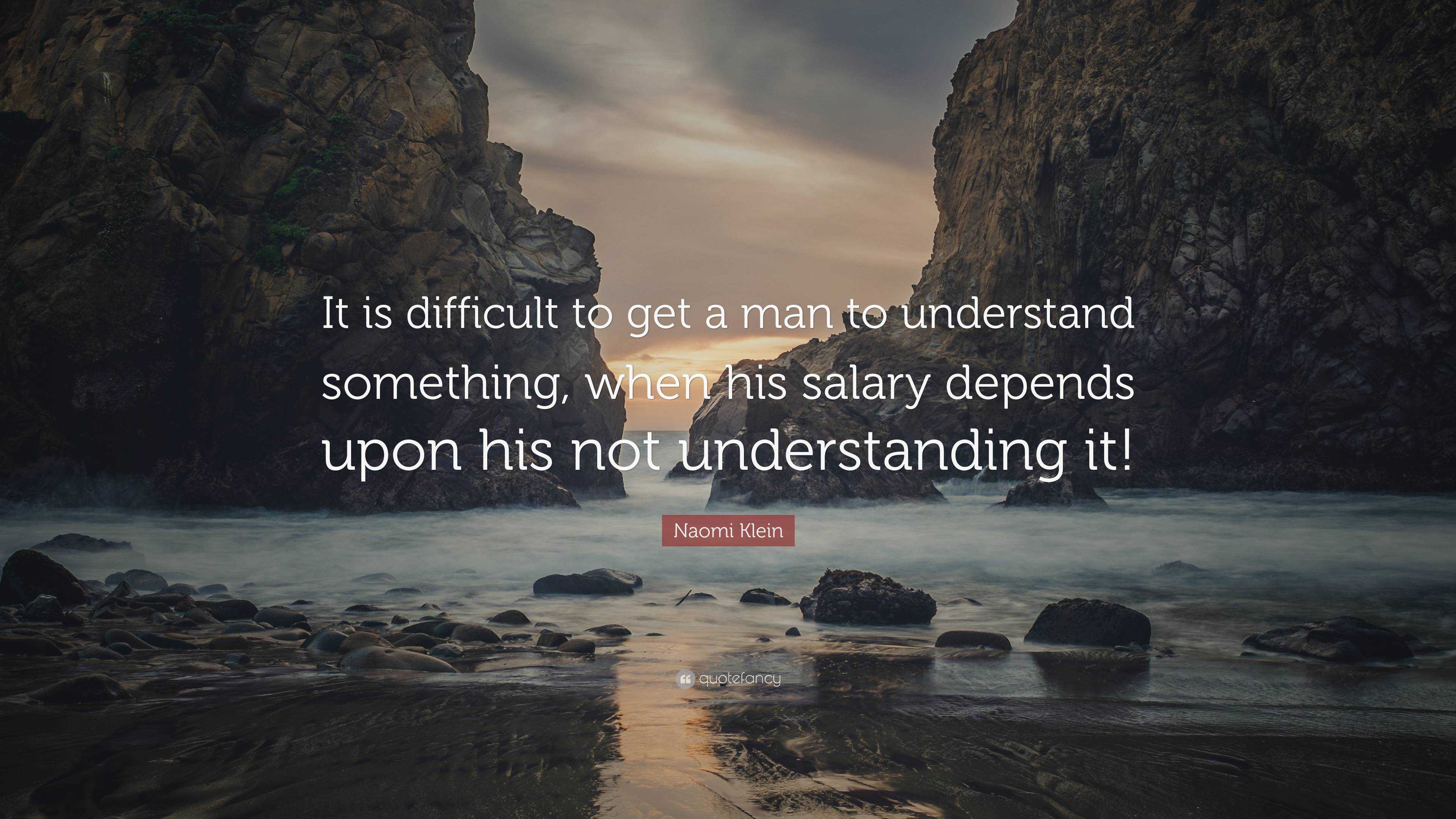 Naomi Klein Quote: “It is difficult to get a man to understand ...