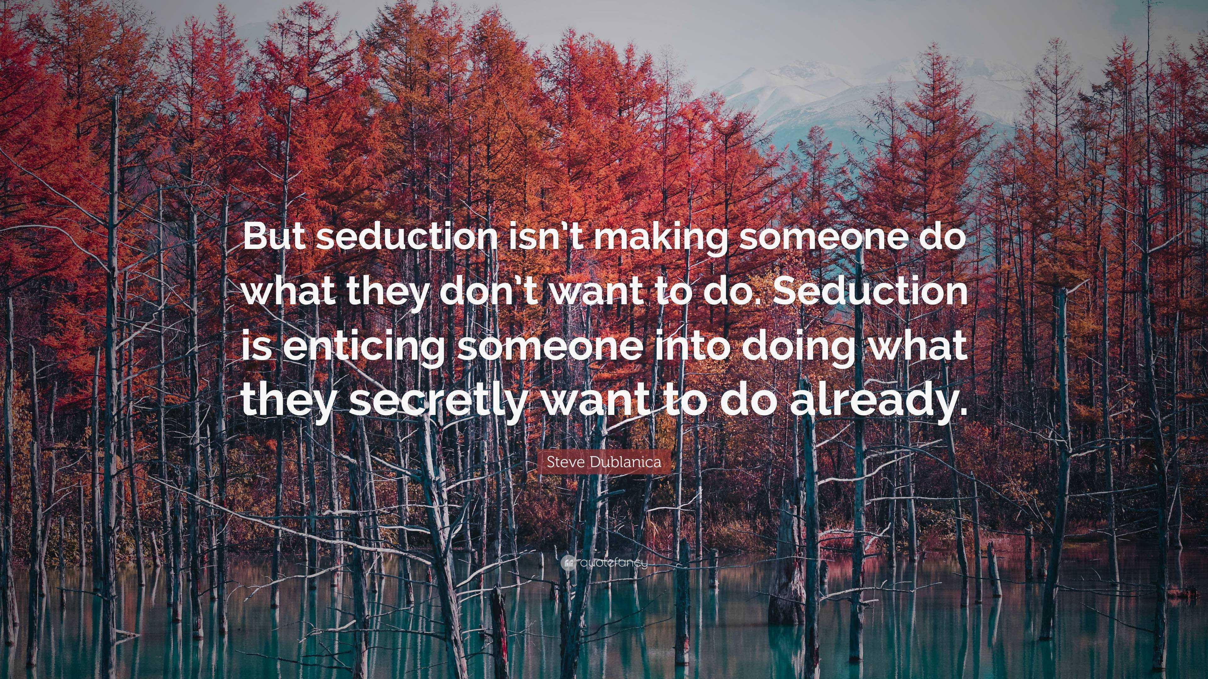 Steve Dublanica Quote: “But seduction isn’t making someone do what they ...