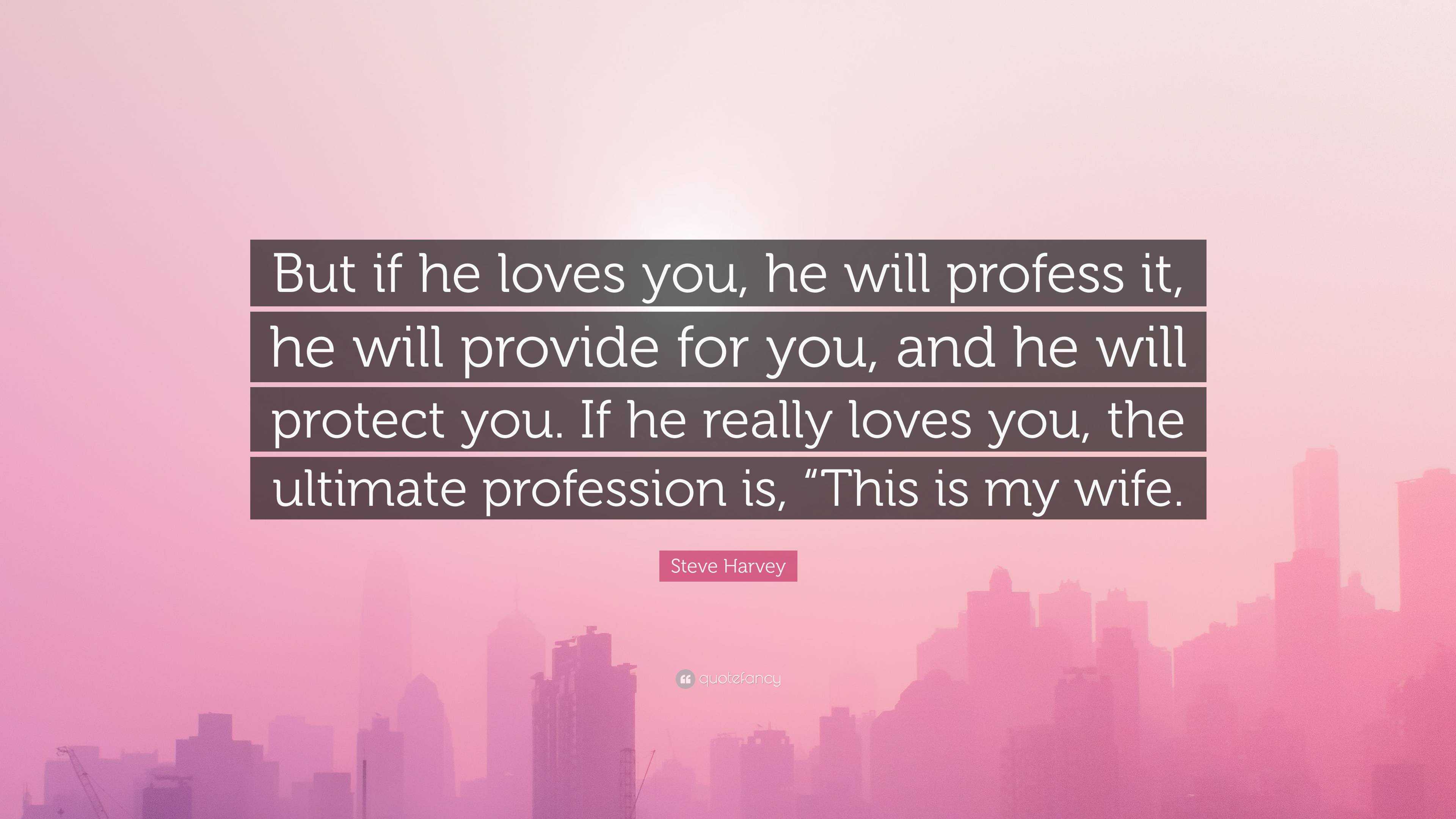 Steve Harvey Quote But If He Loves You He Will Profess It He Will Provide For You And He Will Protect You If He Really Loves You The U