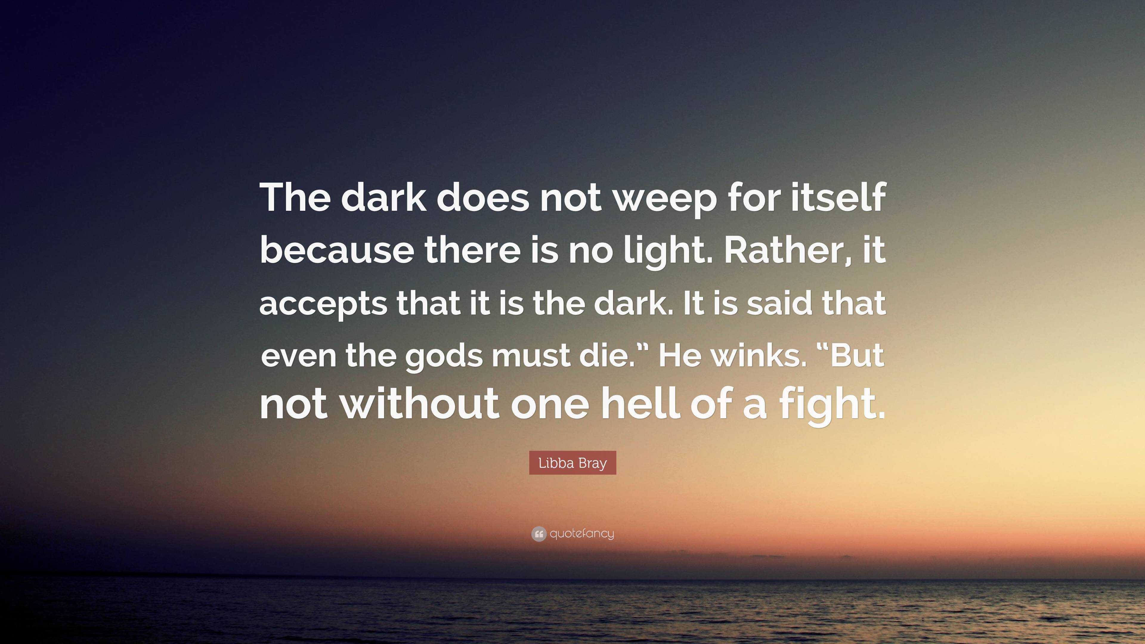 Libba Bray Quote: “The dark does not weep for itself because there is ...