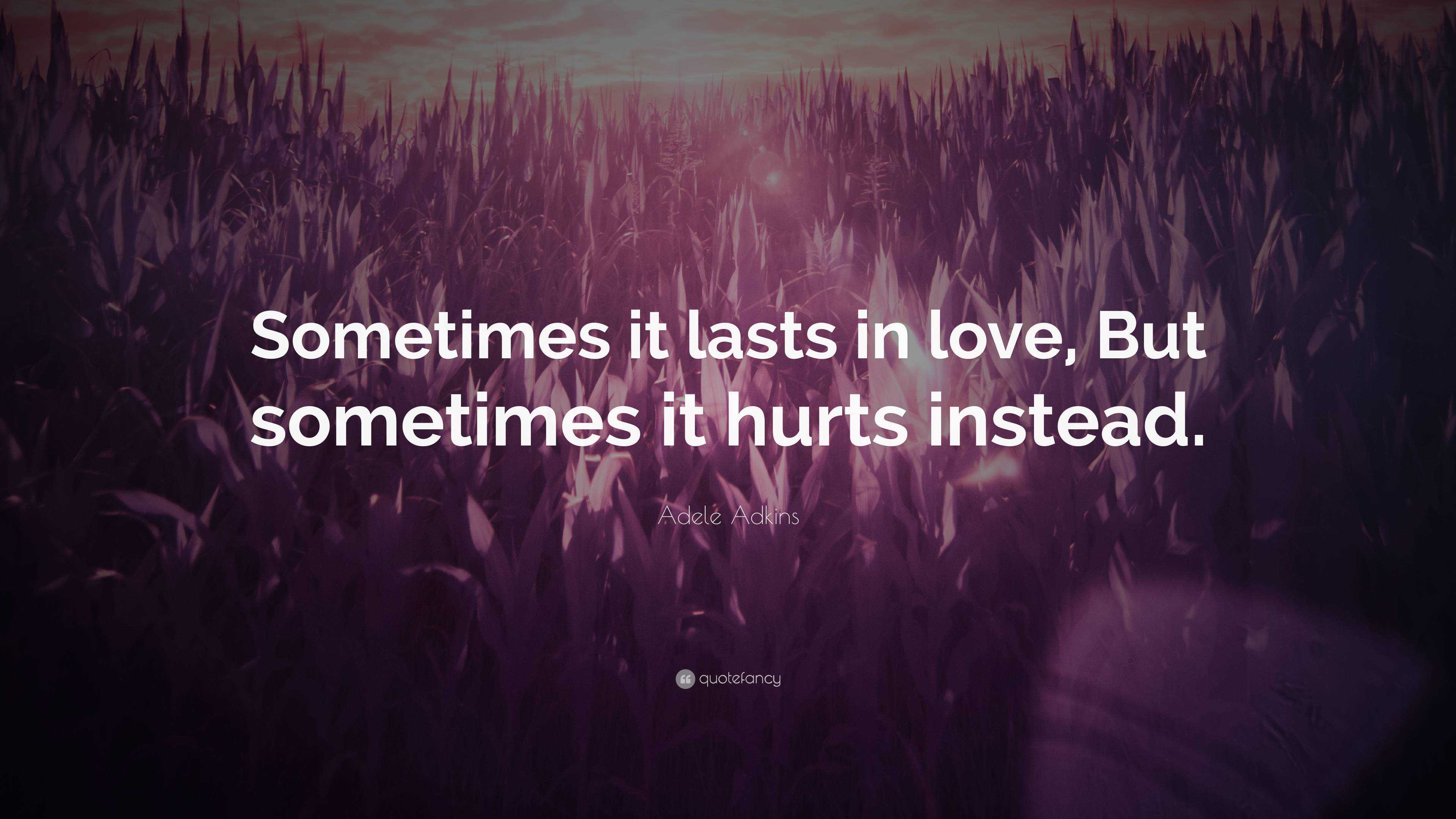 Adele Adkins Quote: “Sometimes it lasts in love, But sometimes it hurts ...