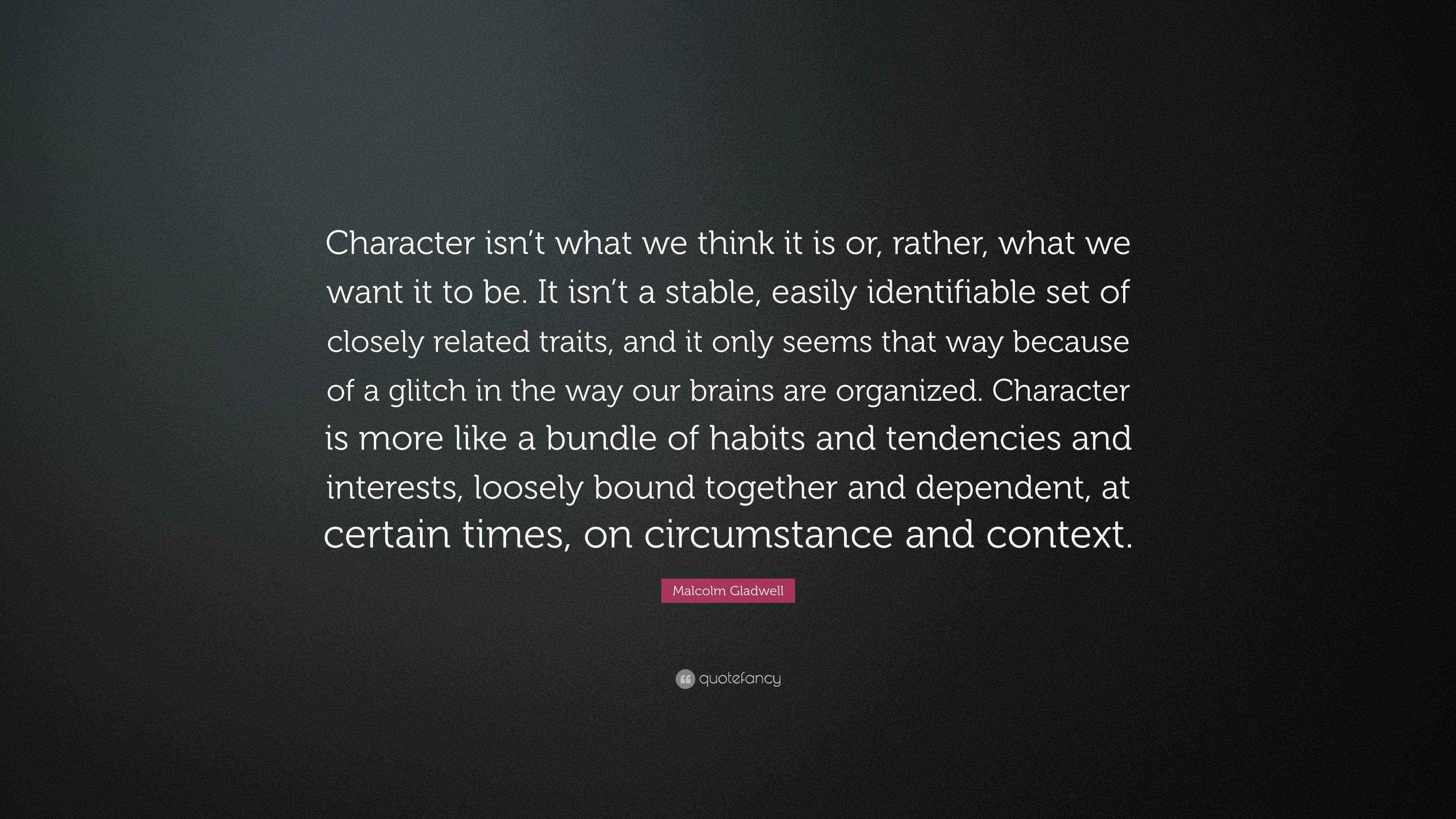 Malcolm Gladwell Quote: “Character isn’t what we think it is or, rather ...