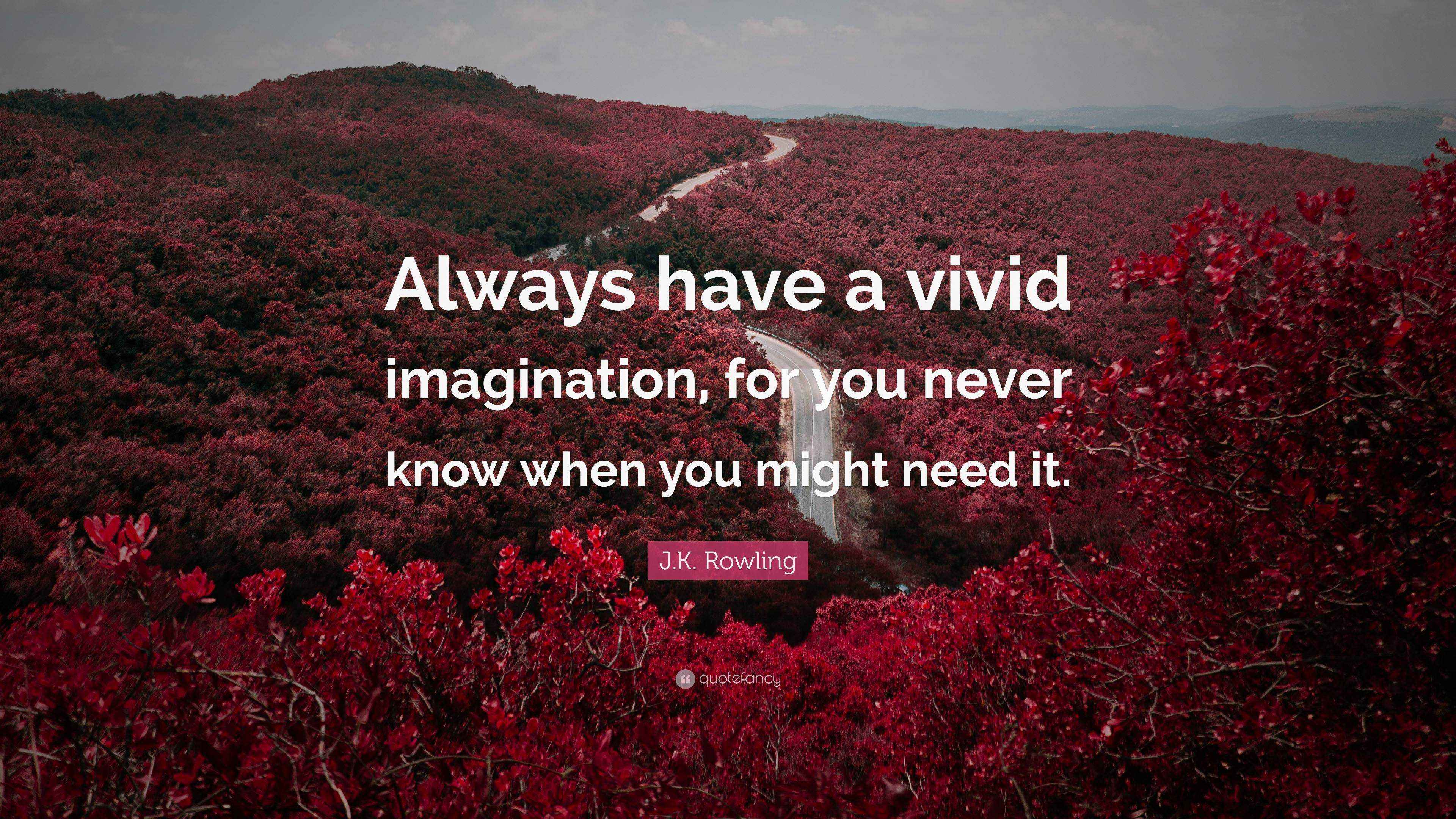 J.K. Rowling Quote “Always have a vivid imagination, for you never