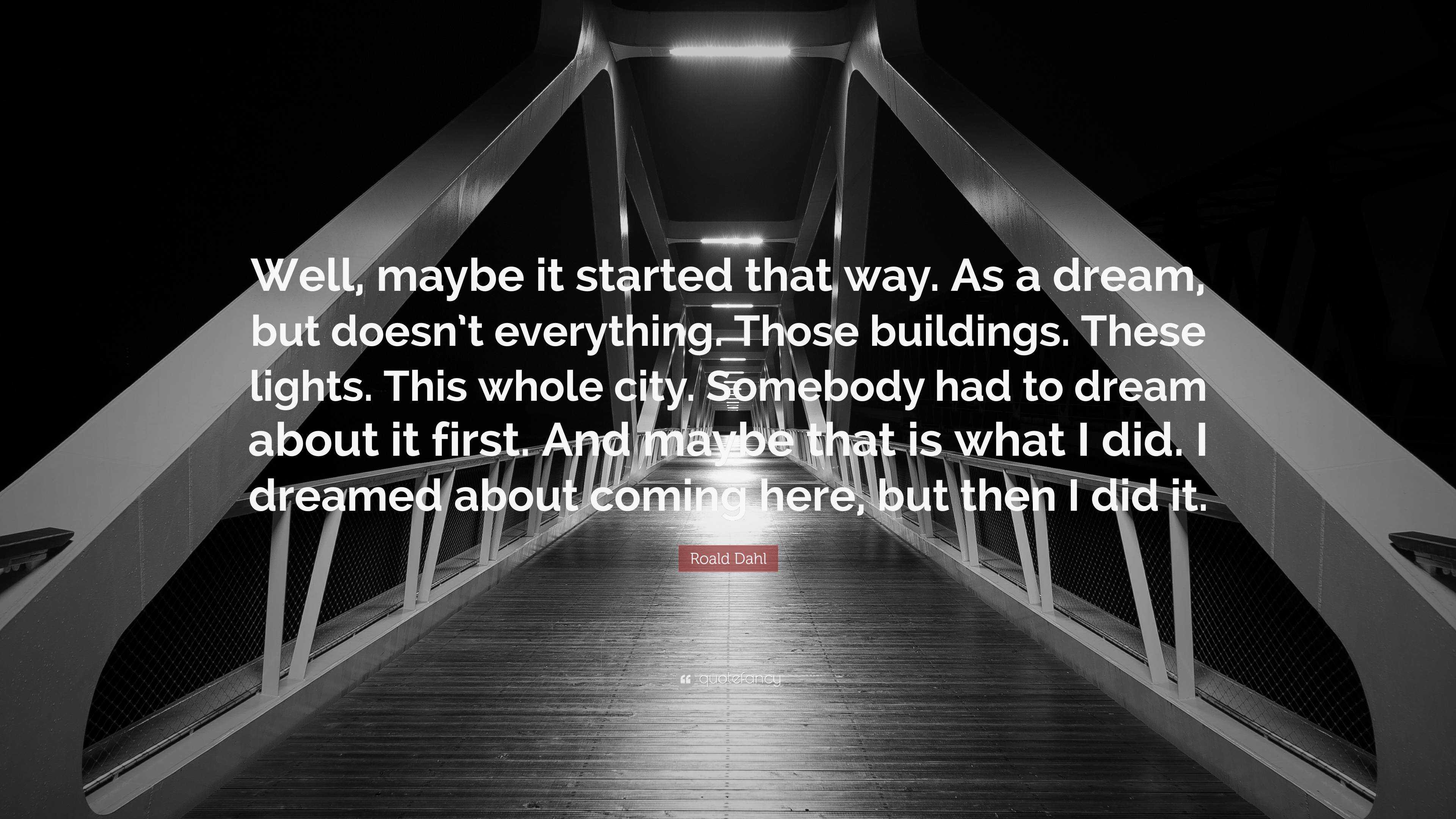 Roald Dahl Quote: “Well, maybe it started that way. As a dream, but ...