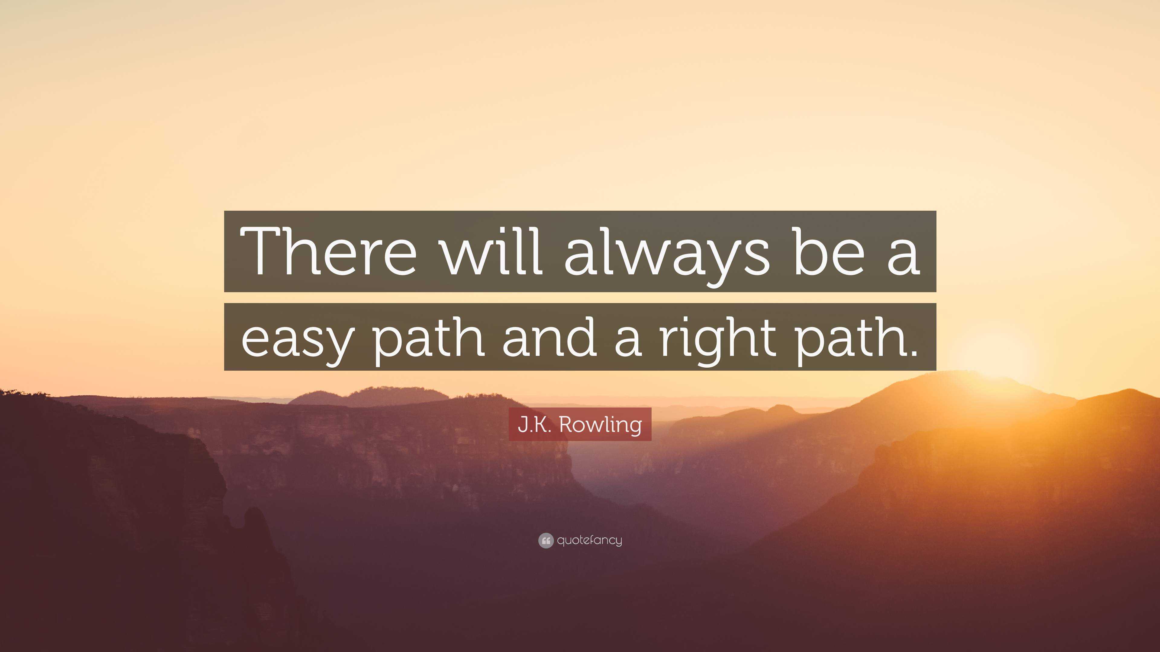 J.K. Rowling Quote: “There will always be a easy path and a right path.”