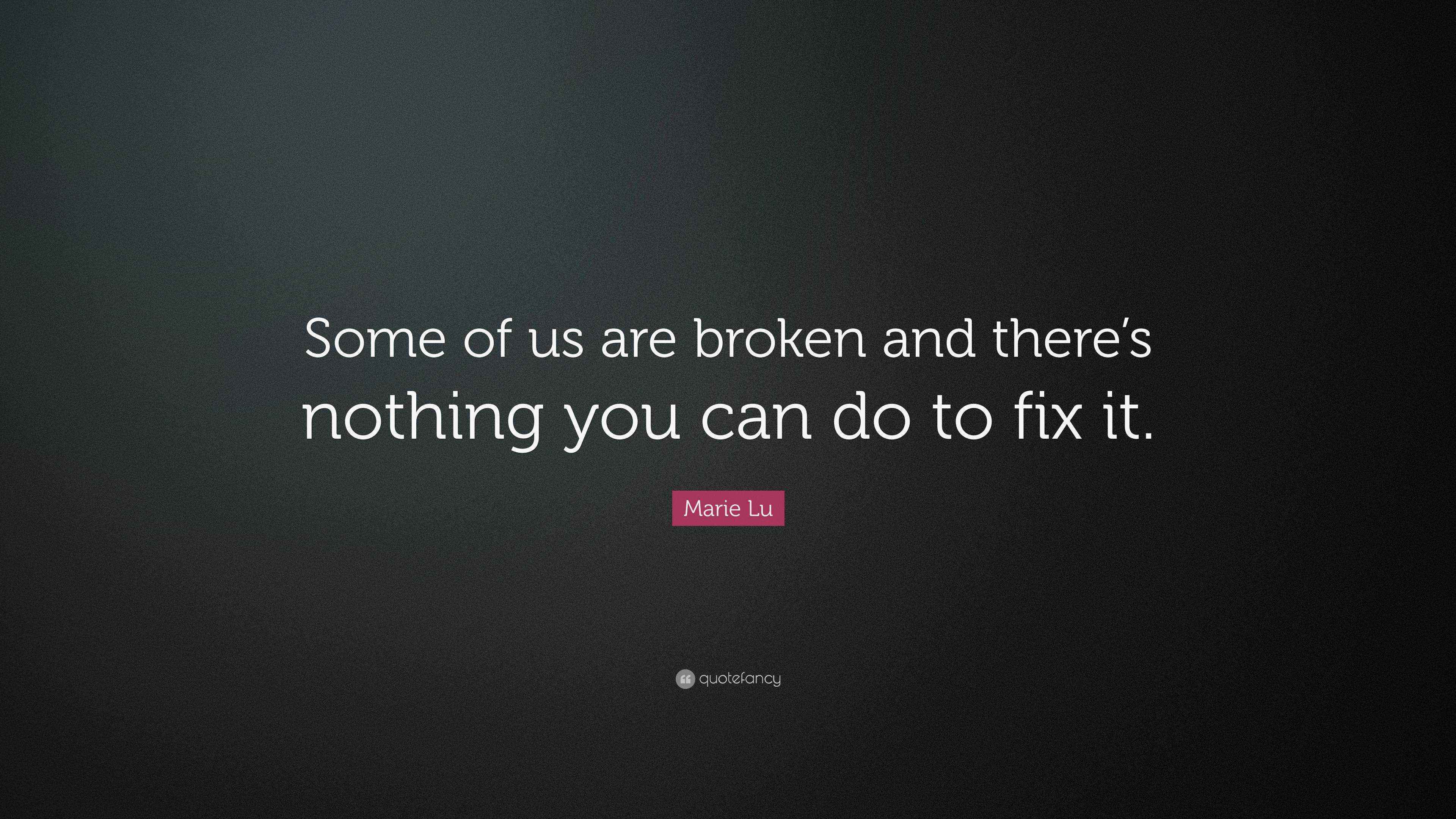 Marie Lu Quote: “Some of us are broken and there’s nothing you can do