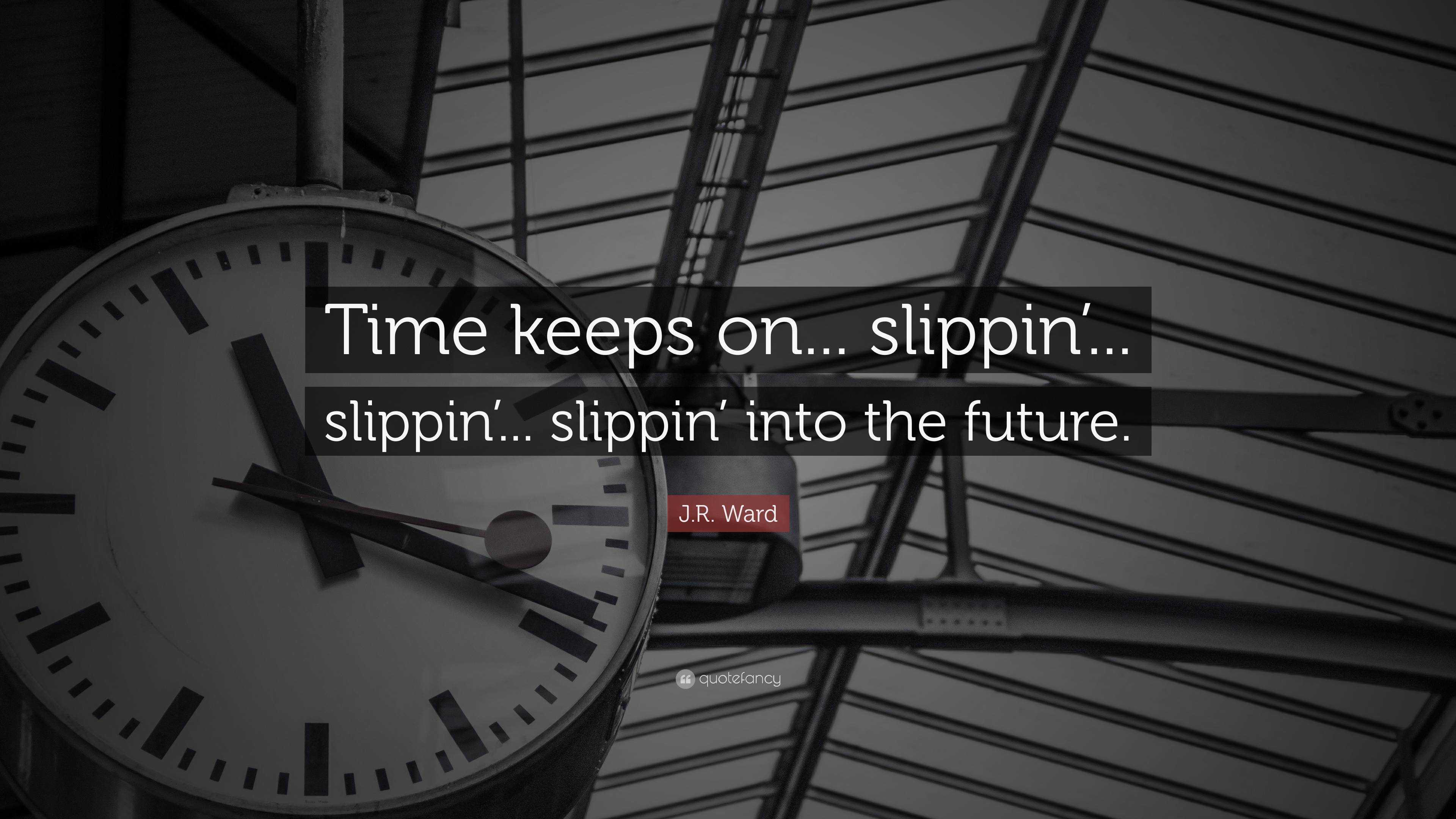 J.R. Ward Quote “Time keeps on... slippin’... slippin’... slippin