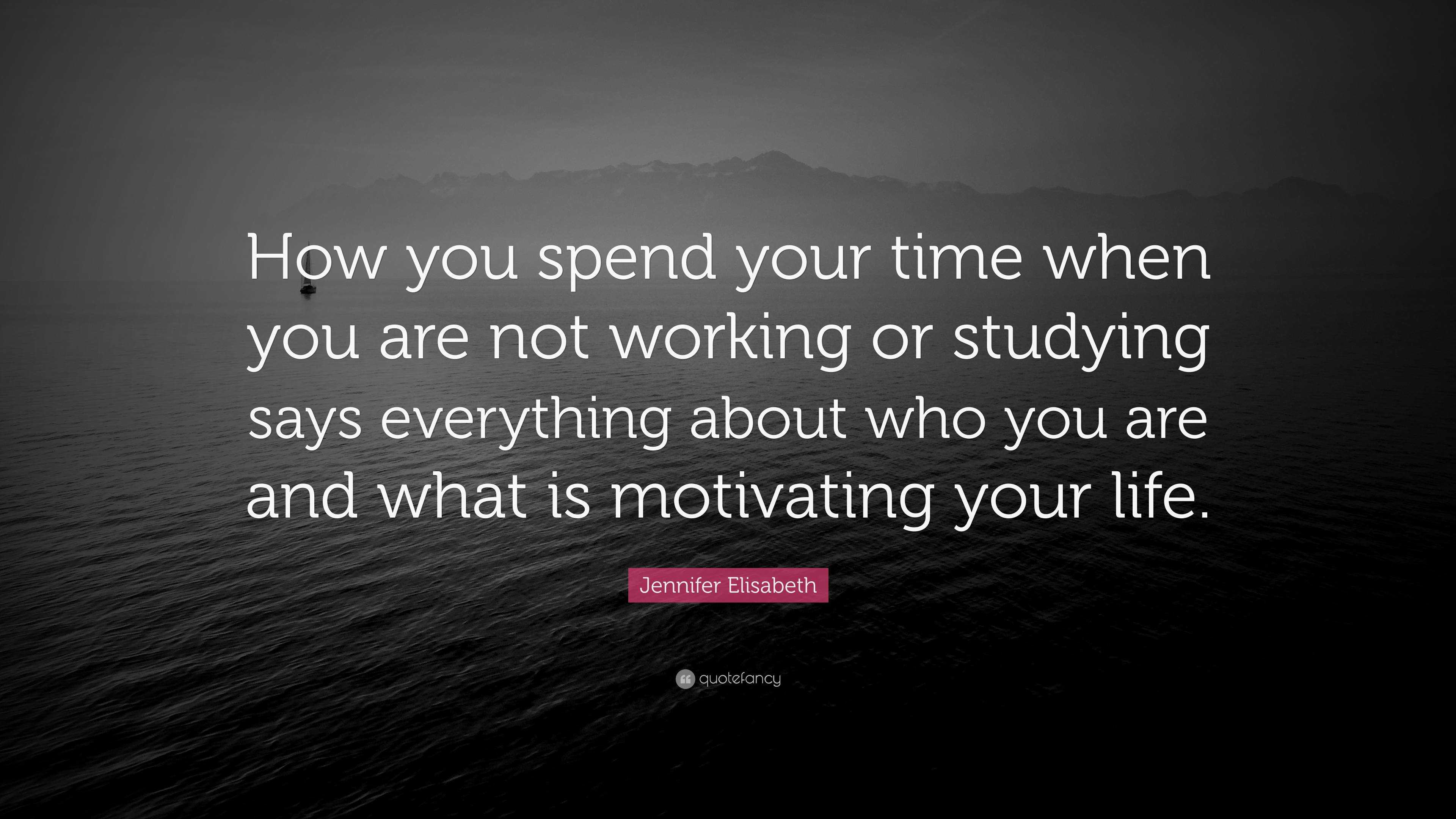 Jennifer Elisabeth Quote: “How you spend your time when you are not ...