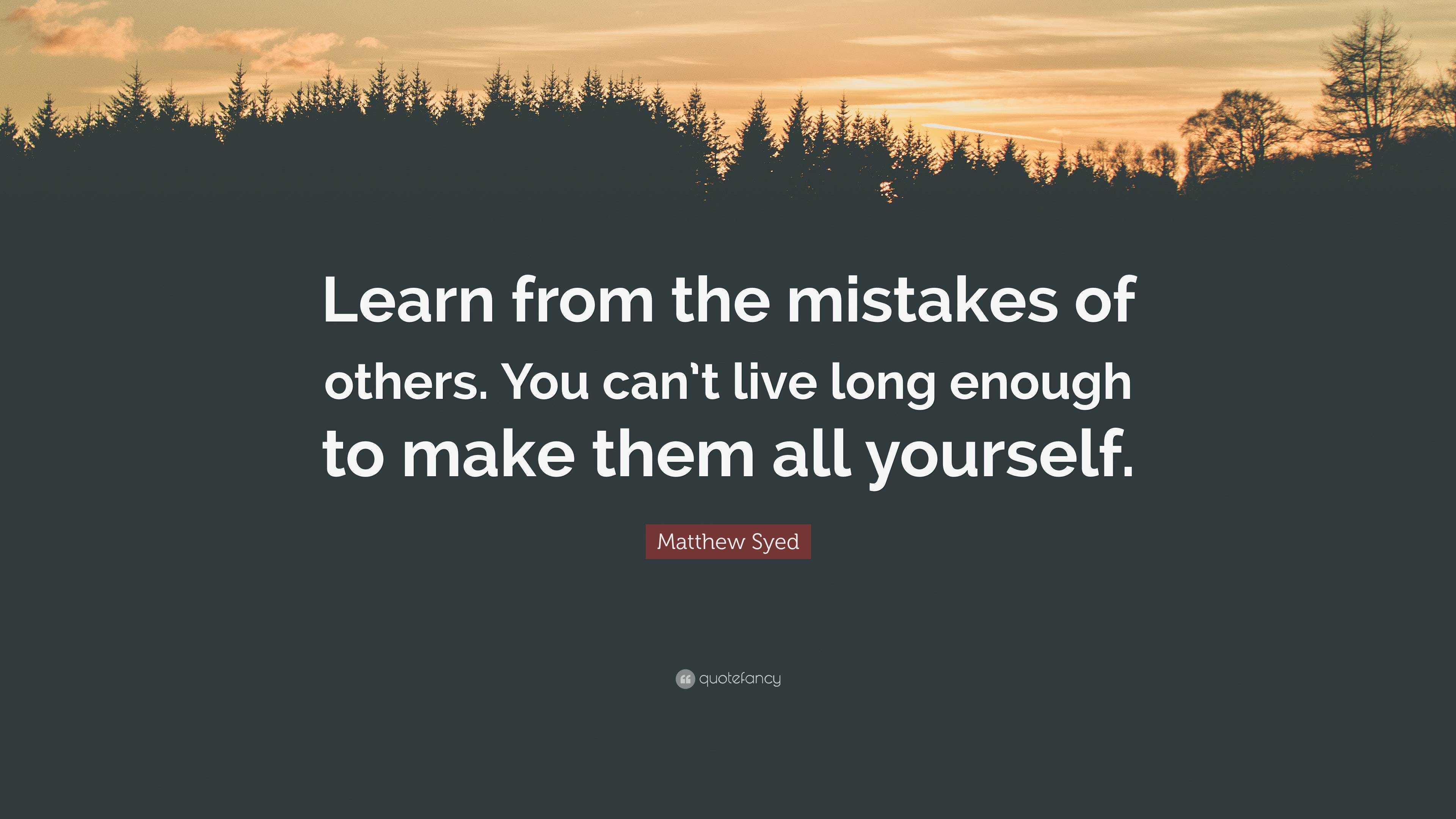 Matthew Syed Quote: “Learn from the mistakes of others. You can’t live ...