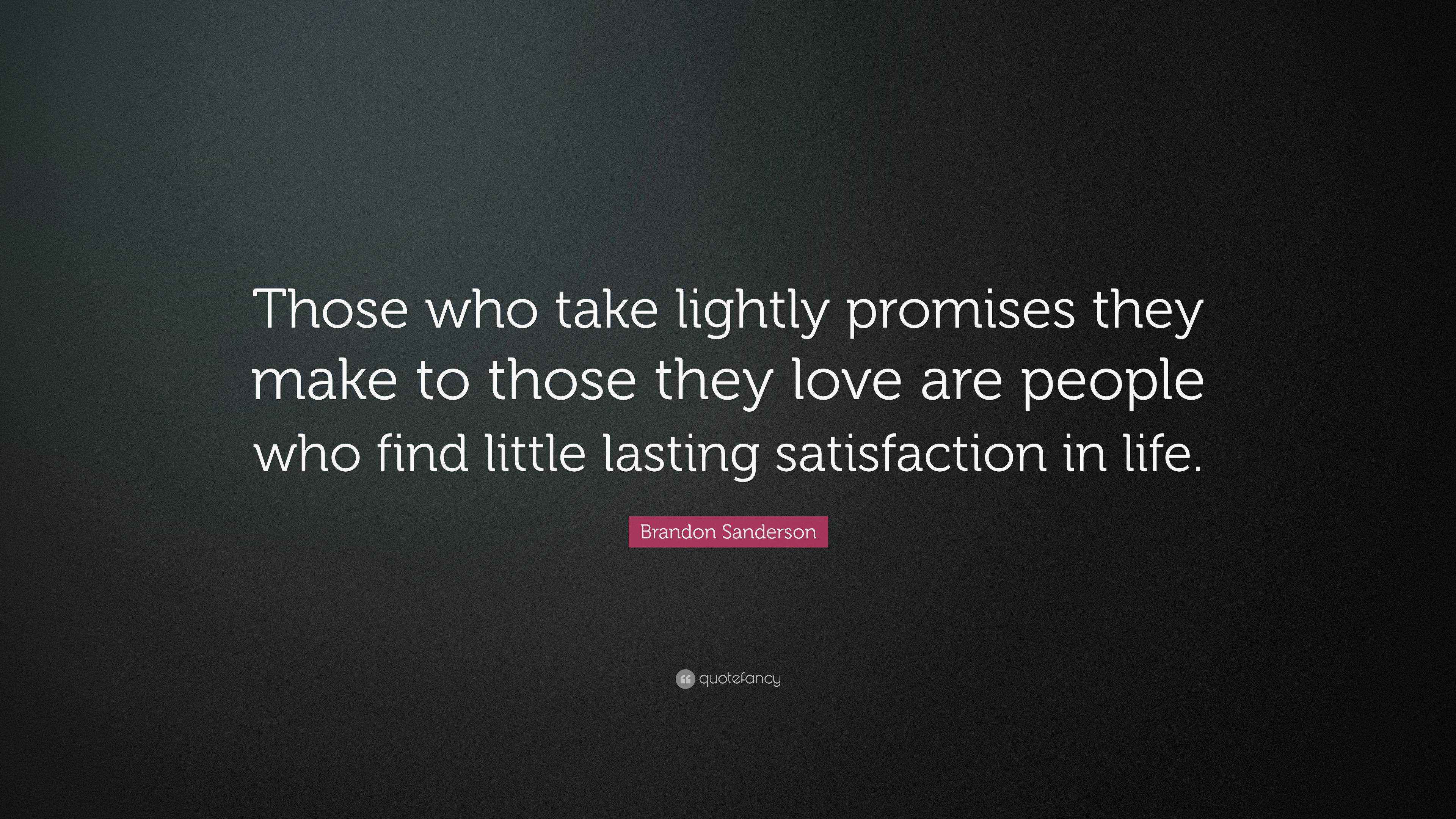 Brandon Sanderson Quote “Those who take lightly promises they make to