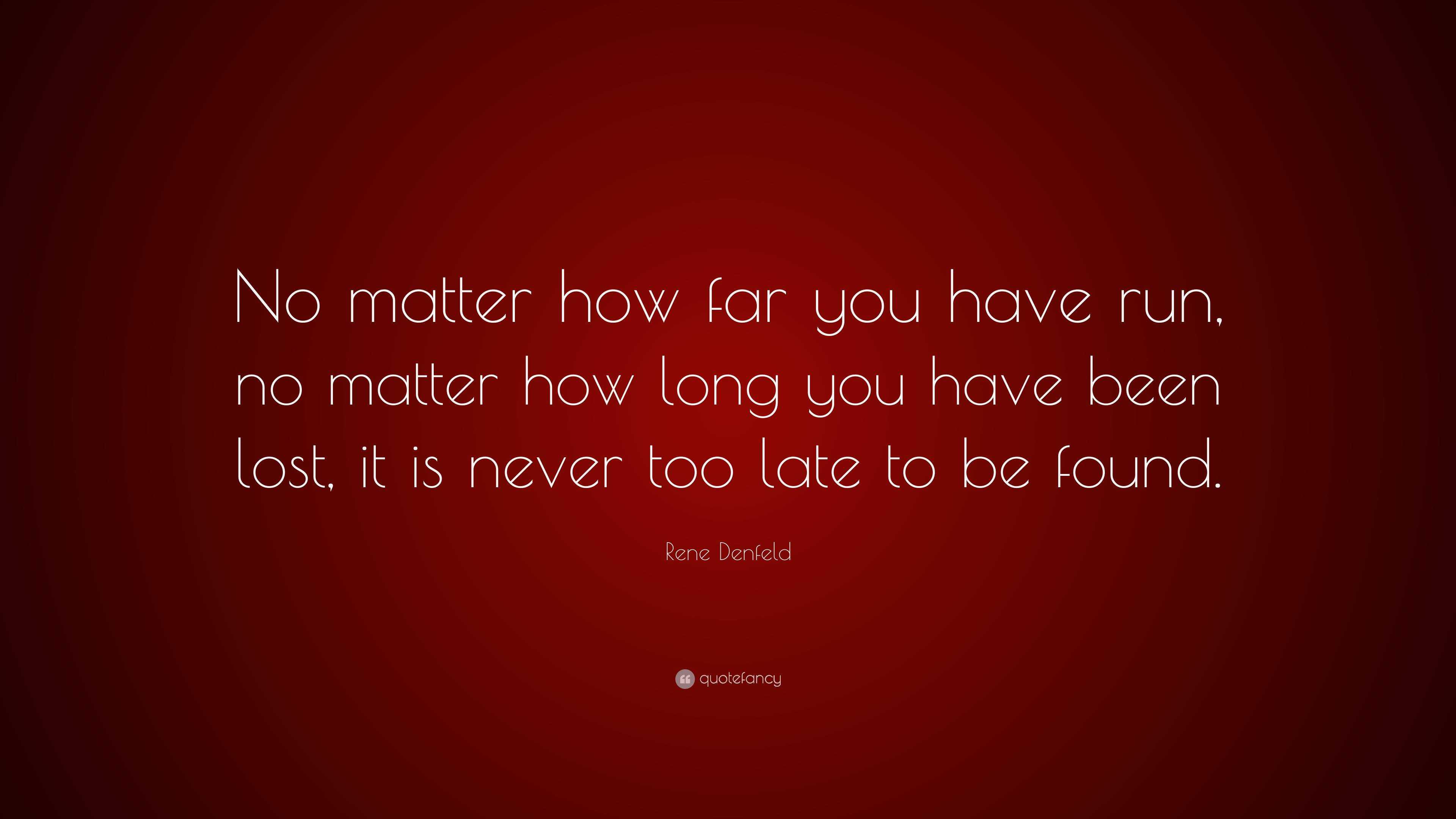 Rene Denfeld Quote: “No matter how far you have run, no matter how long ...