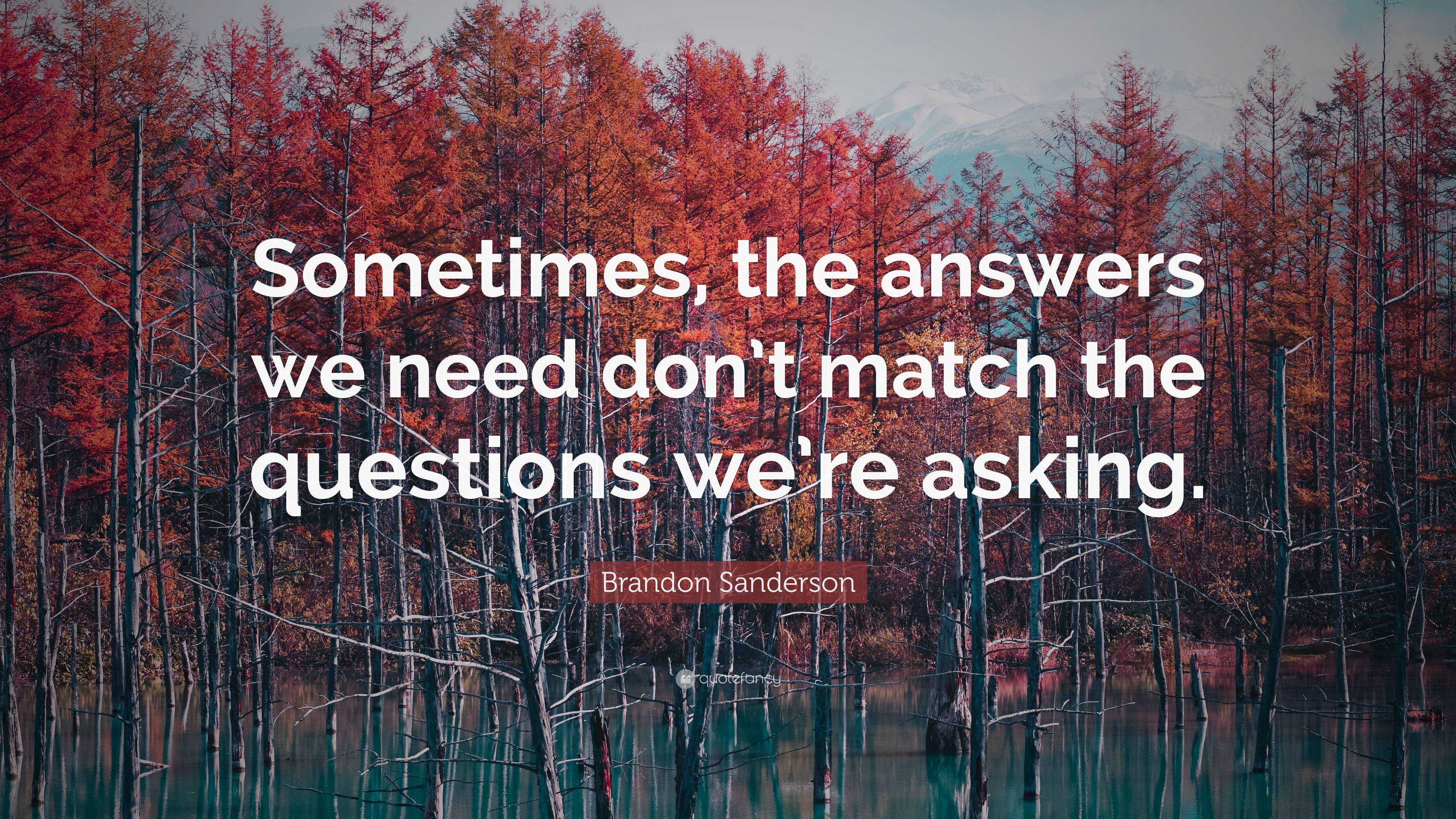 Brandon Sanderson Quote: “Sometimes, the answers we need don’t match ...