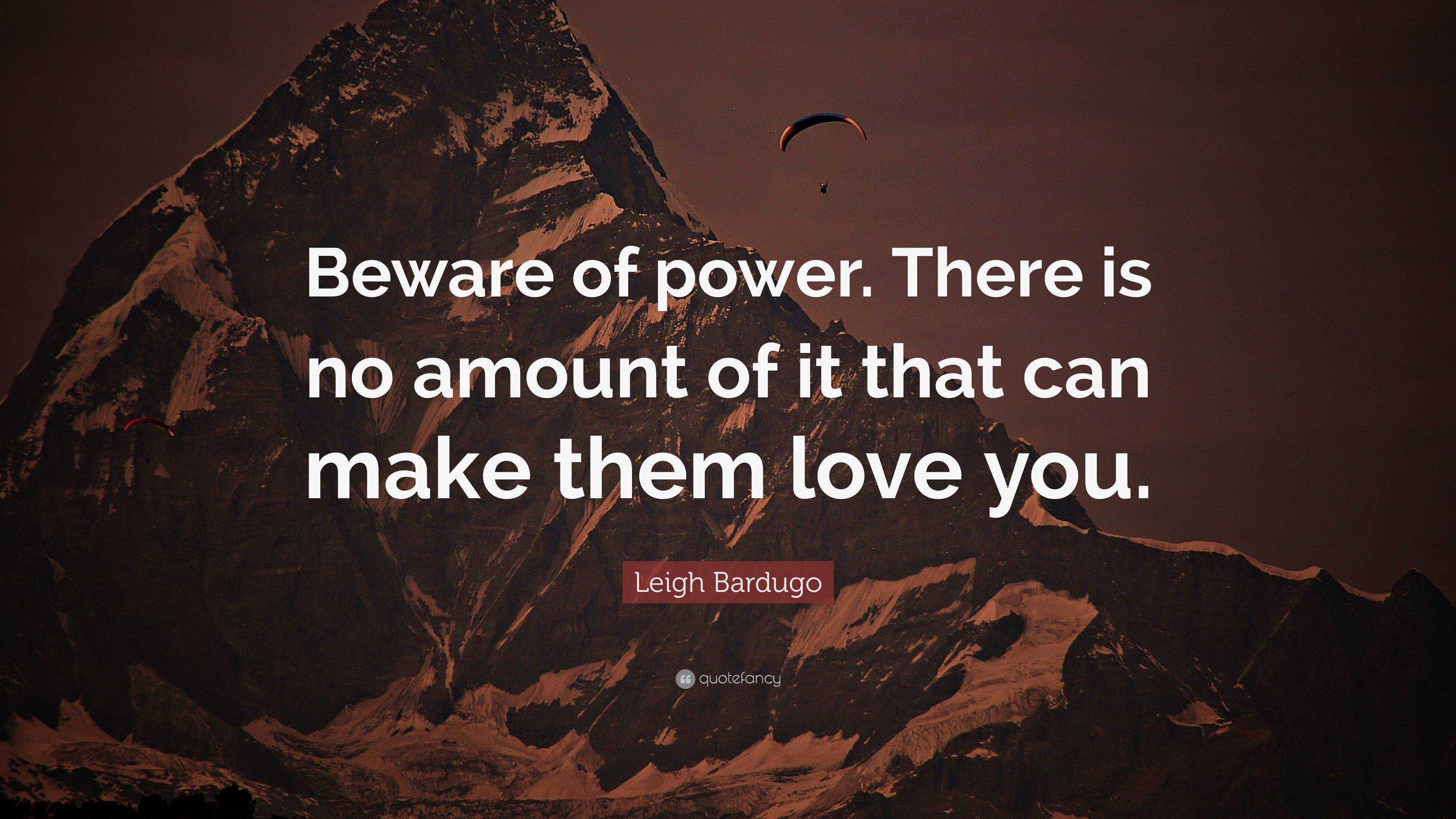 Leigh Bardugo Quote: “Beware of power. There is no amount of it that ...