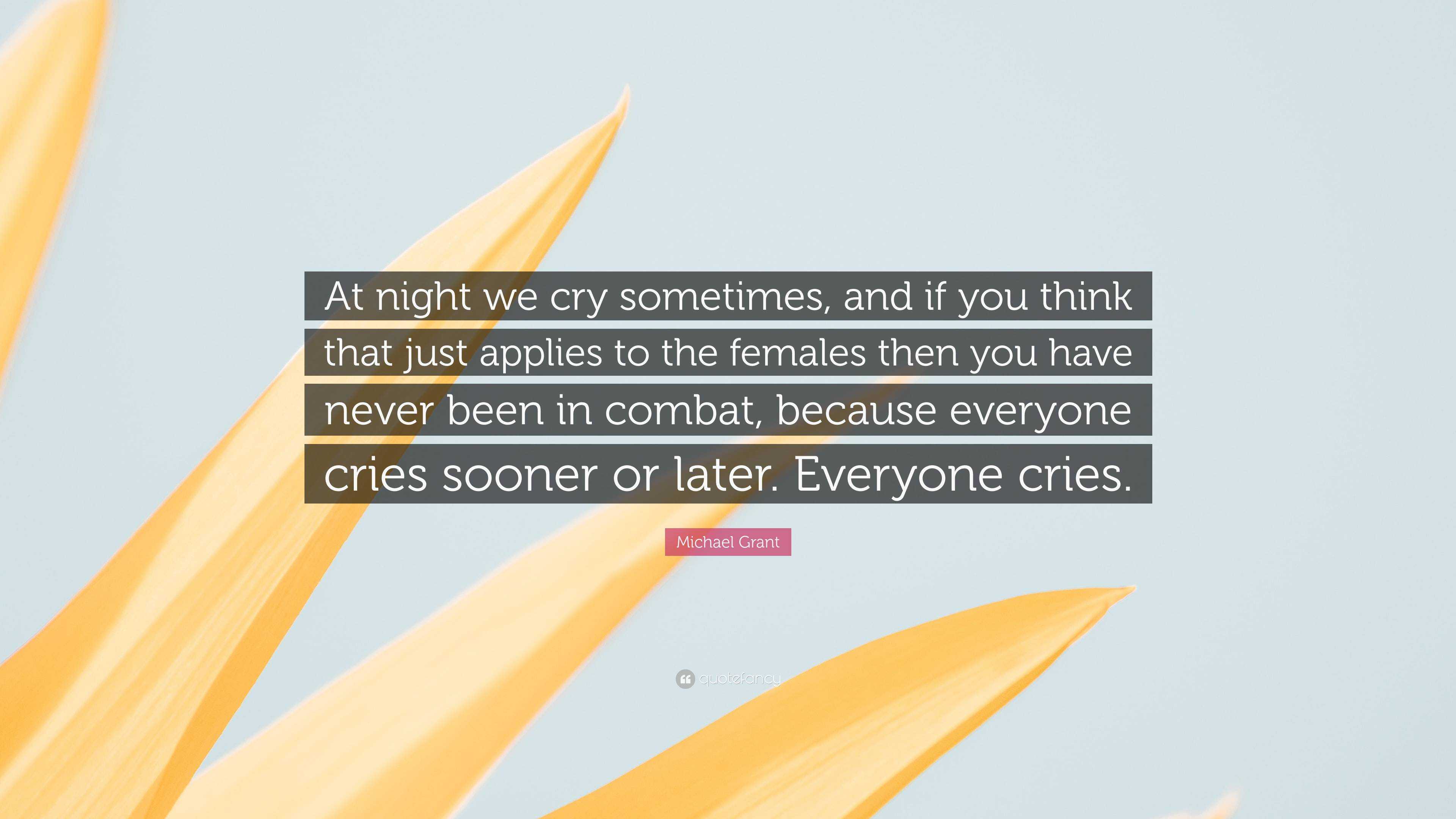 Michael Grant Quote: “At Night We Cry Sometimes, And If You Think That ...