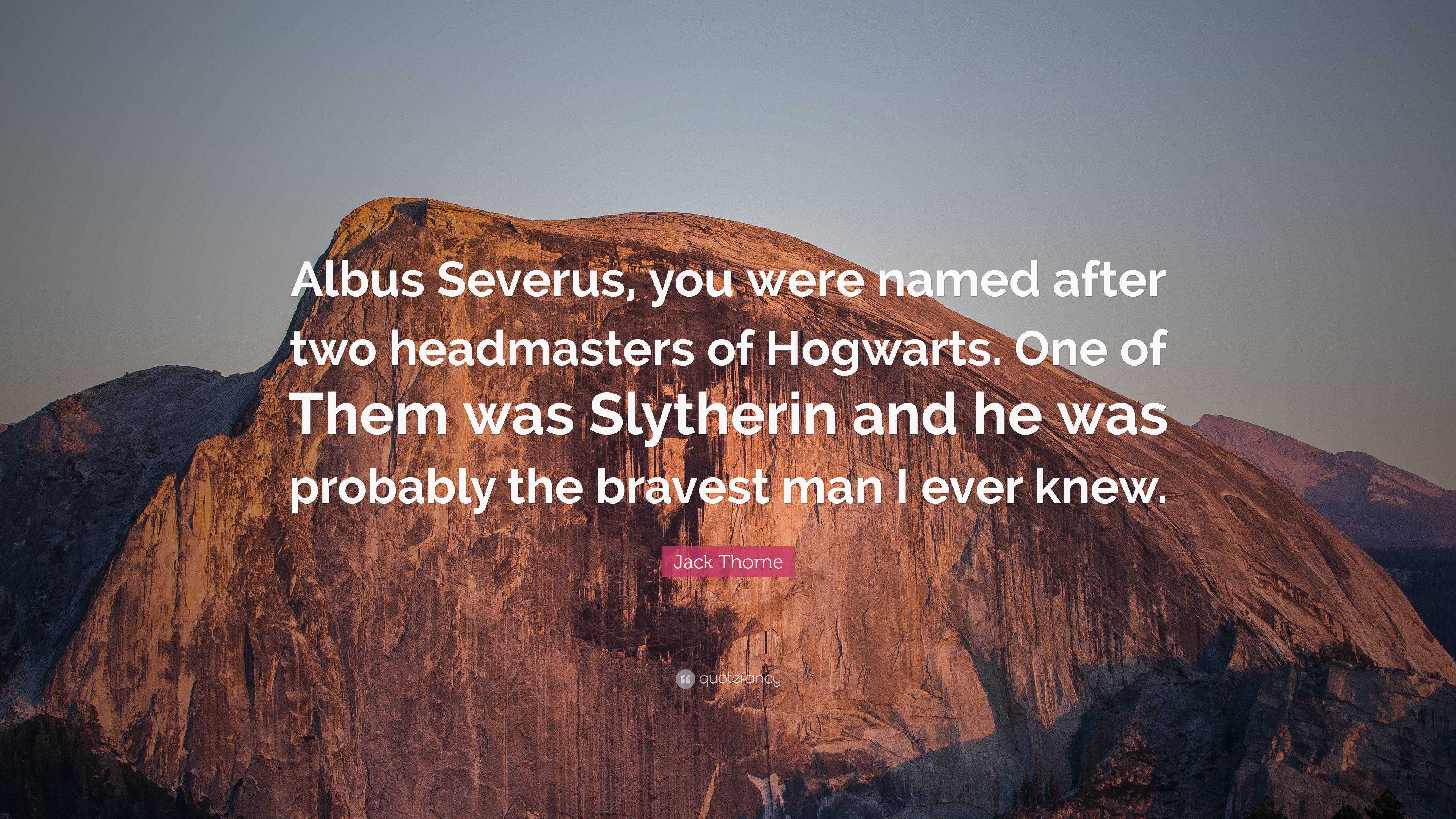 Jack Thorne Quote: “Albus Severus, you were named after two headmasters of  Hogwarts. One of Them was Slytherin and he was probably the brave”