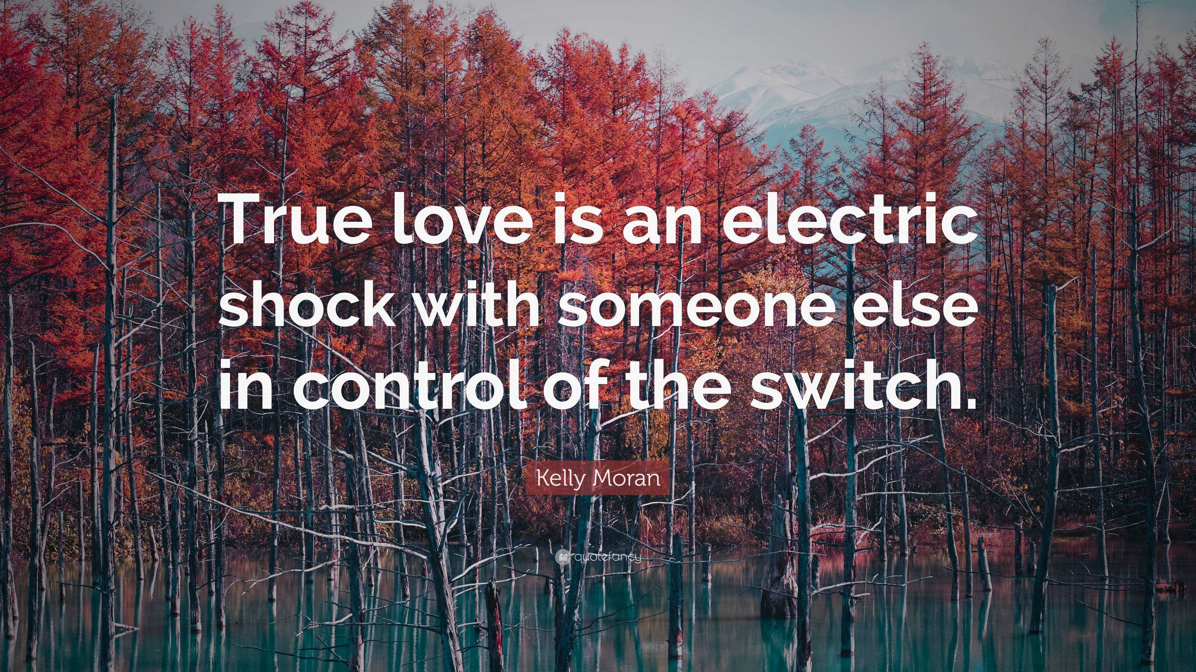 Kelly Moran Quote “True love is an electric shock with someone else in