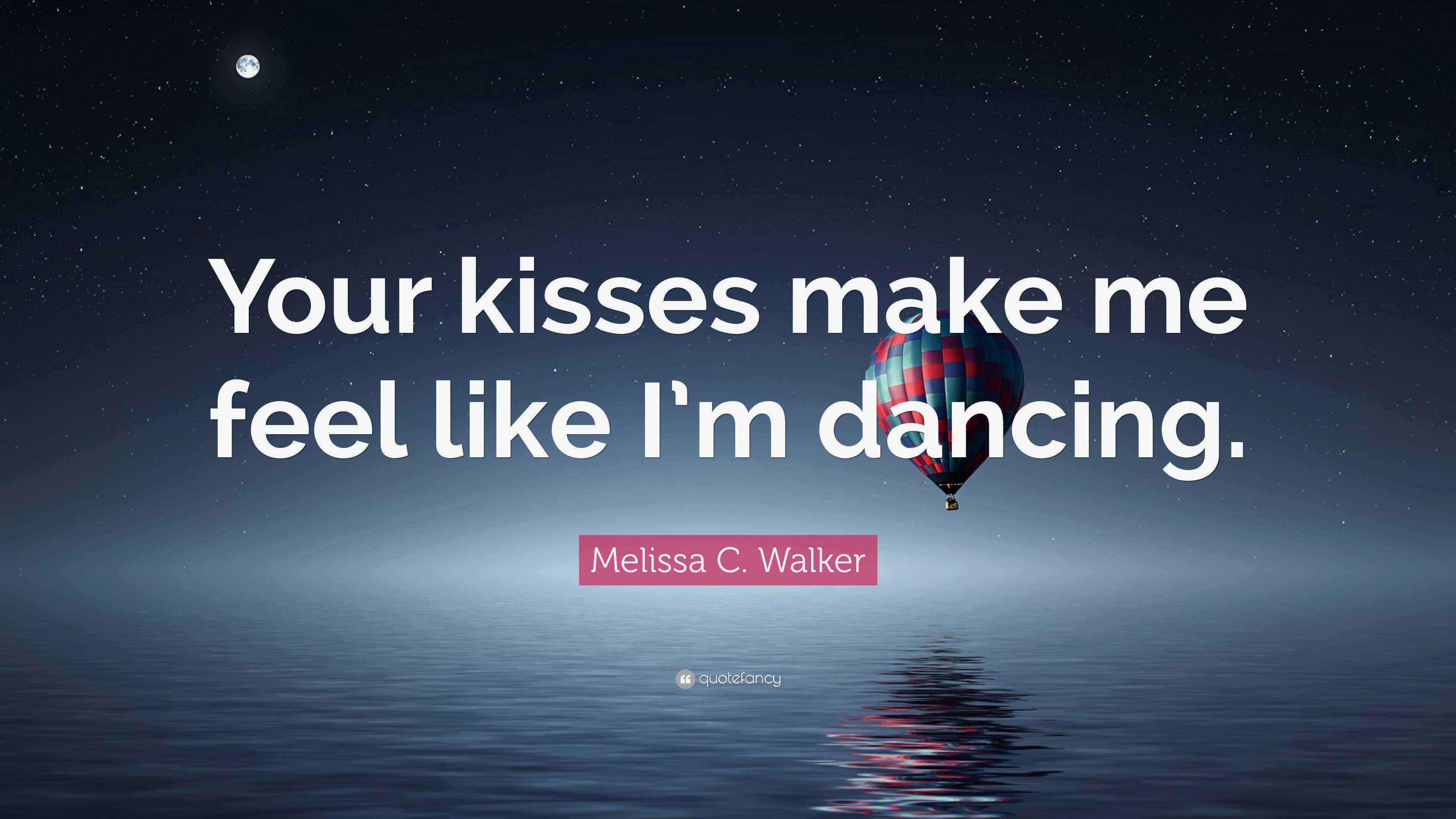 Melissa C. Walker Quote “Your kisses make me feel like I’m dancing.”