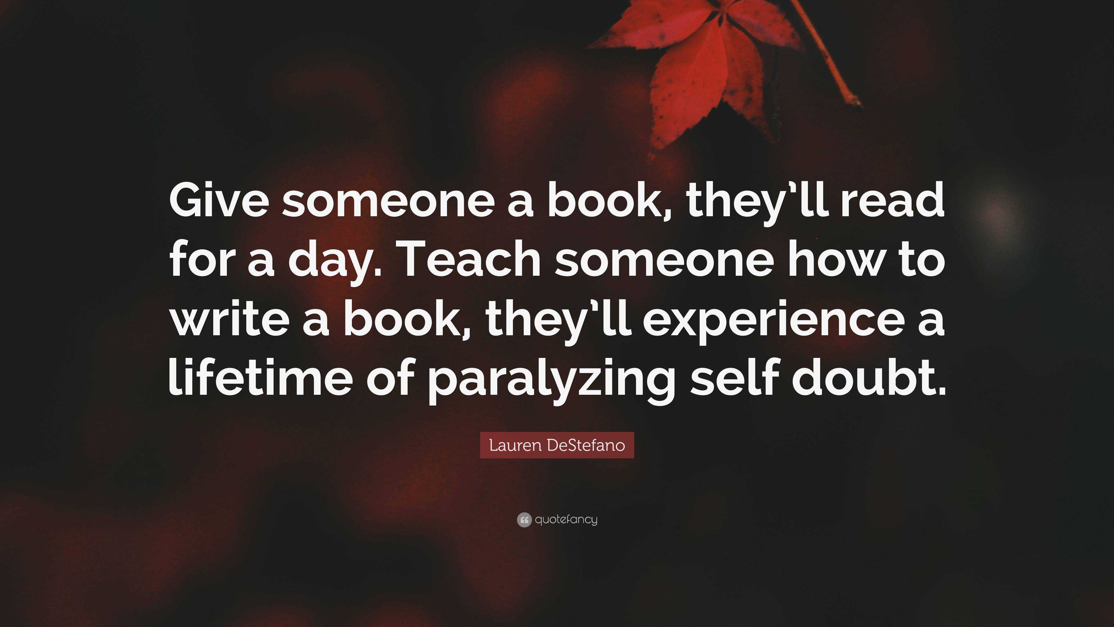 Lauren DeStefano Quote: “Give someone a book, they’ll read for a day ...