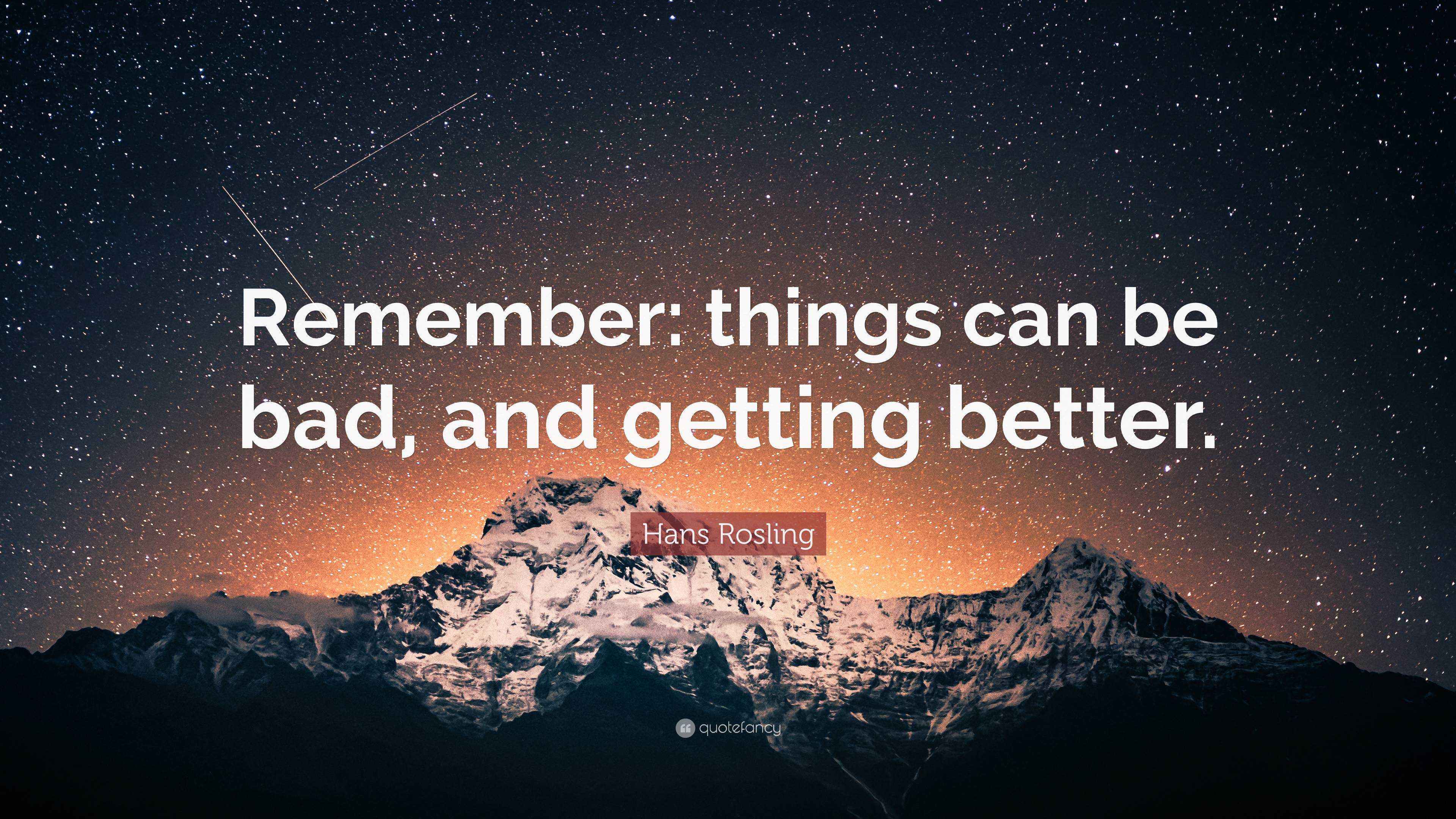 Hans Rosling Quote: “Remember: Things Can Be Bad, And Getting Better.”