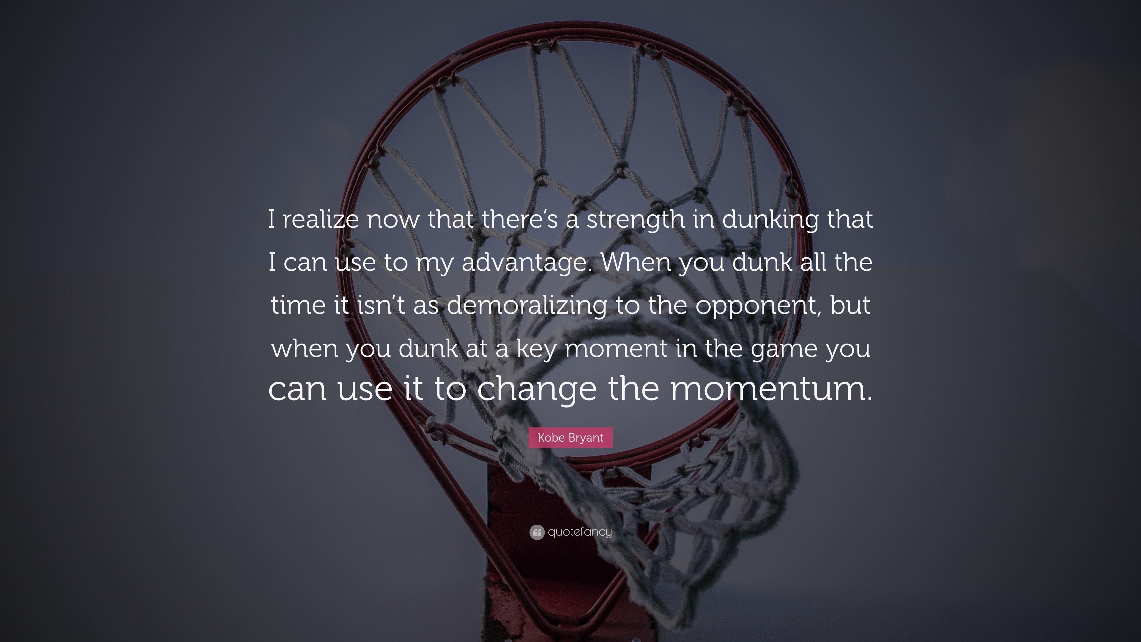 Kobe Bryant Quote “I realize now that there’s a strength in dunking
