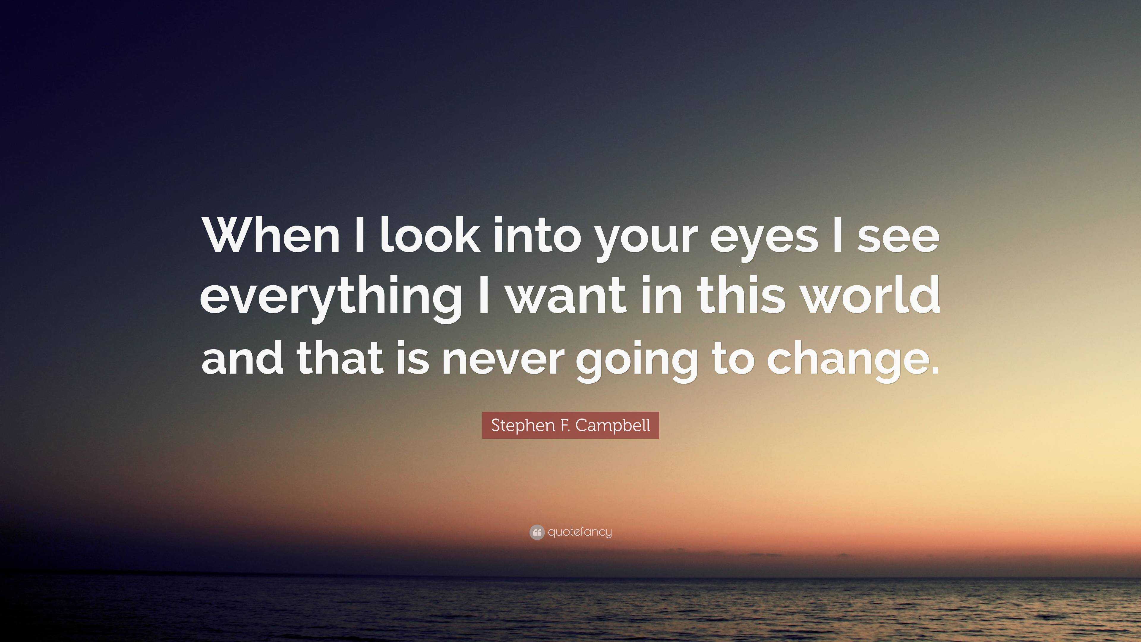 Stephen F. Campbell Quote: “When I look into your eyes I see everything ...