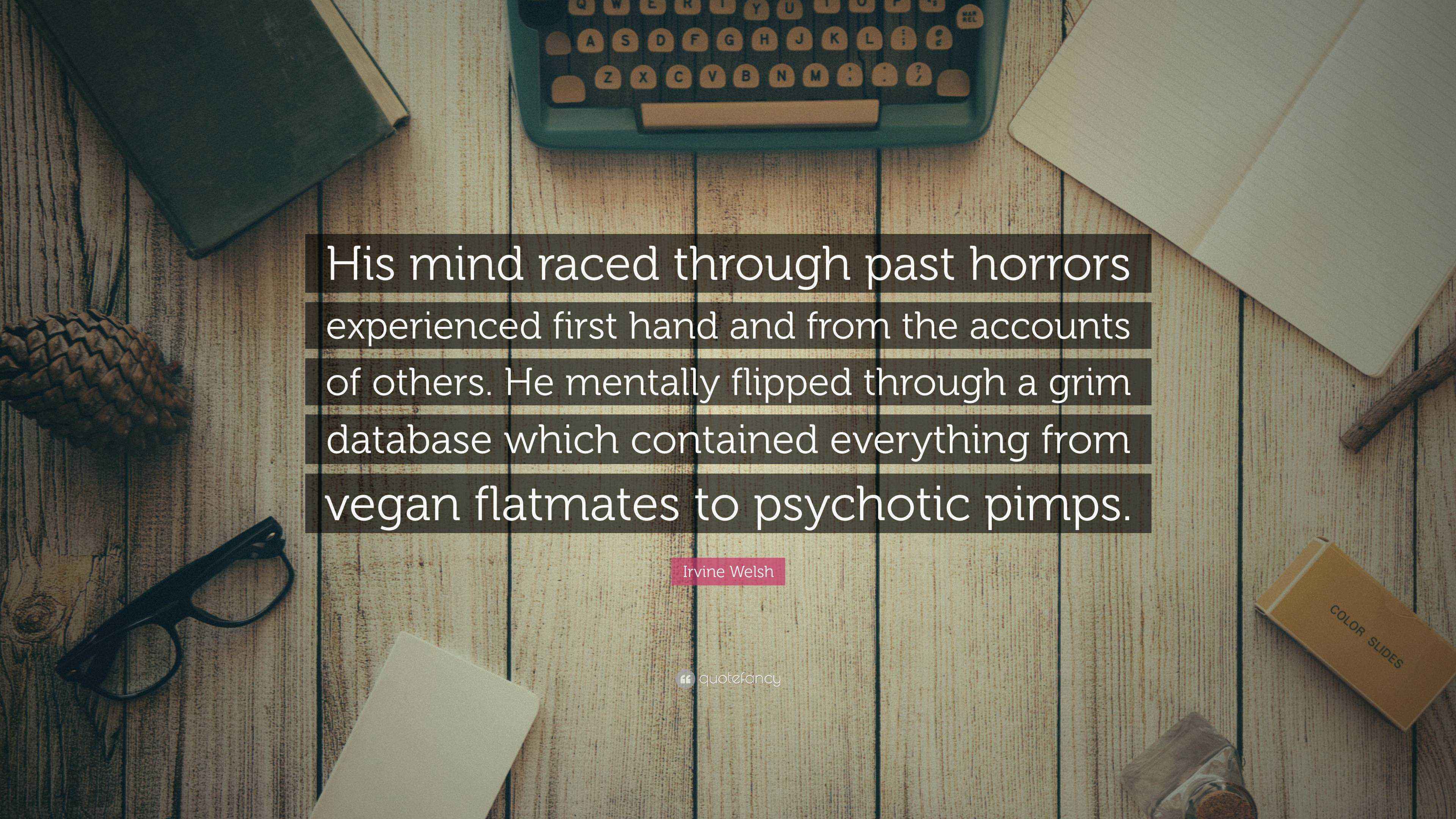 Mind Raced Irvine Welsh Quote: “His mind raced through past horrors experienced ...