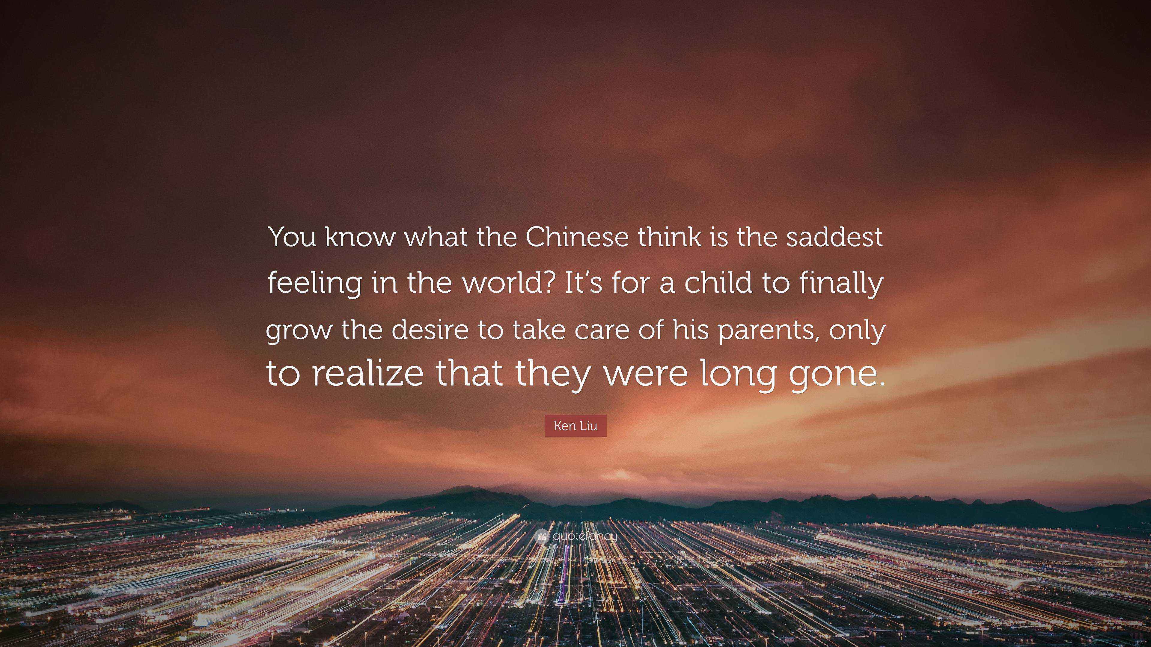 Ken Liu Quote You Know What The Chinese Think Is The Saddest Feeling
