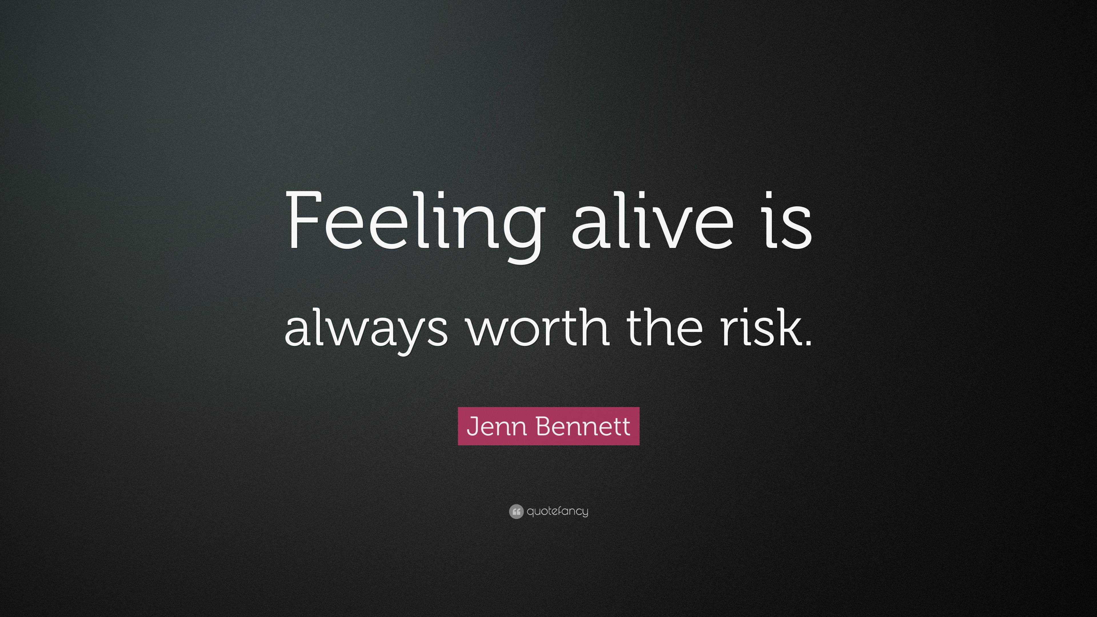 Jenn Quote “Feeling alive is always worth the risk.”
