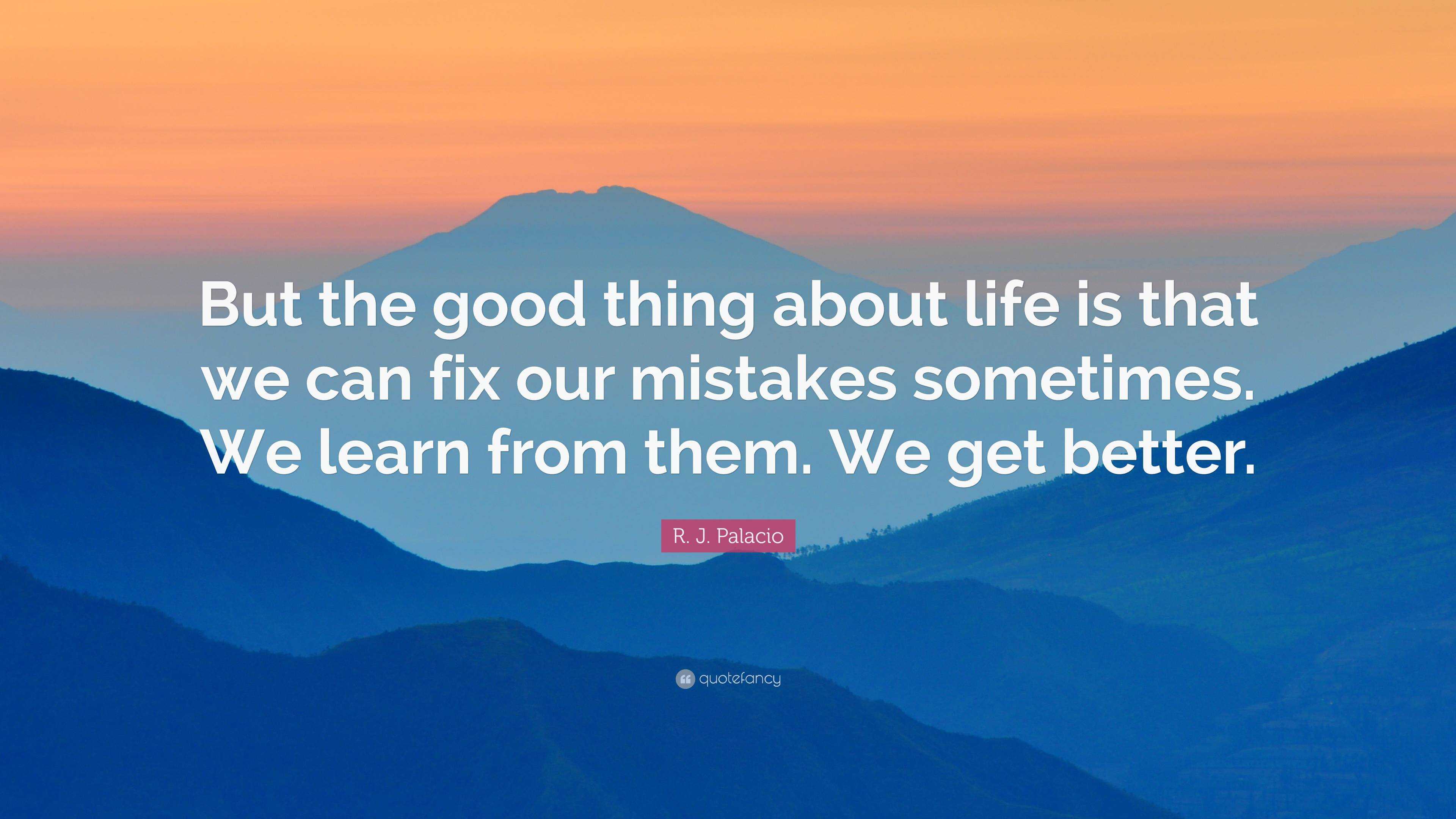 R. J. Palacio Quote: “But the good thing about life is that we can fix ...